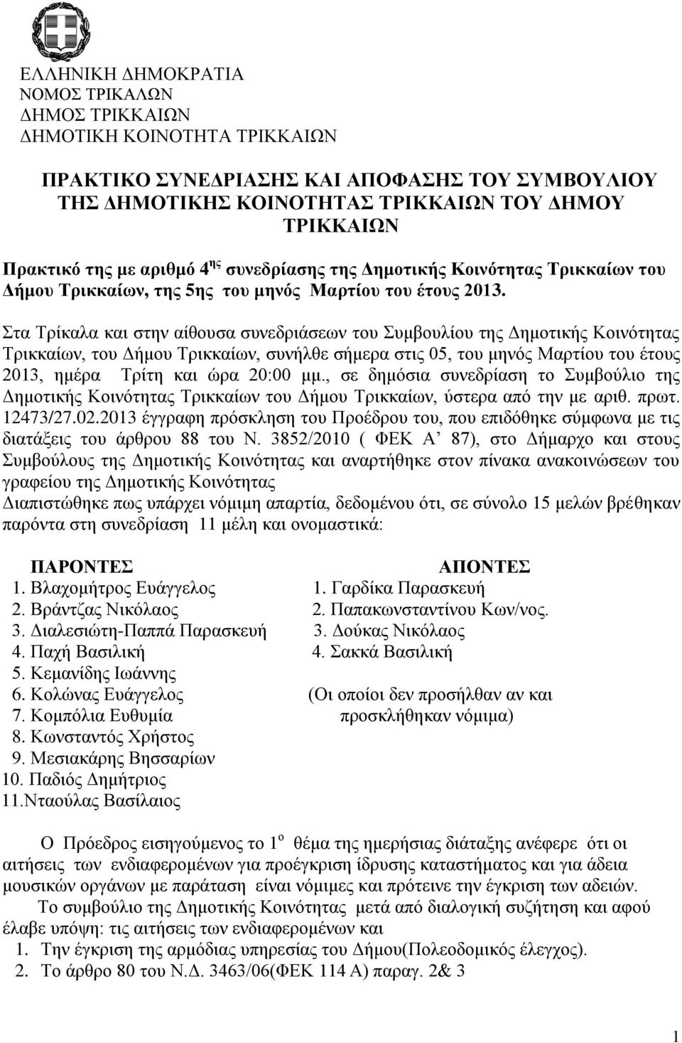 Στα Τρίκαλα και στην αίθουσα συνεδριάσεων του Συμβουλίου της Δημοτικής Κοινότητας Τρικκαίων, του Δήμου Τρικκαίων, συνήλθε σήμερα στις 05, του μηνός Μαρτίου του έτους 2013, ημέρα Τρίτη και ώρα 20:00