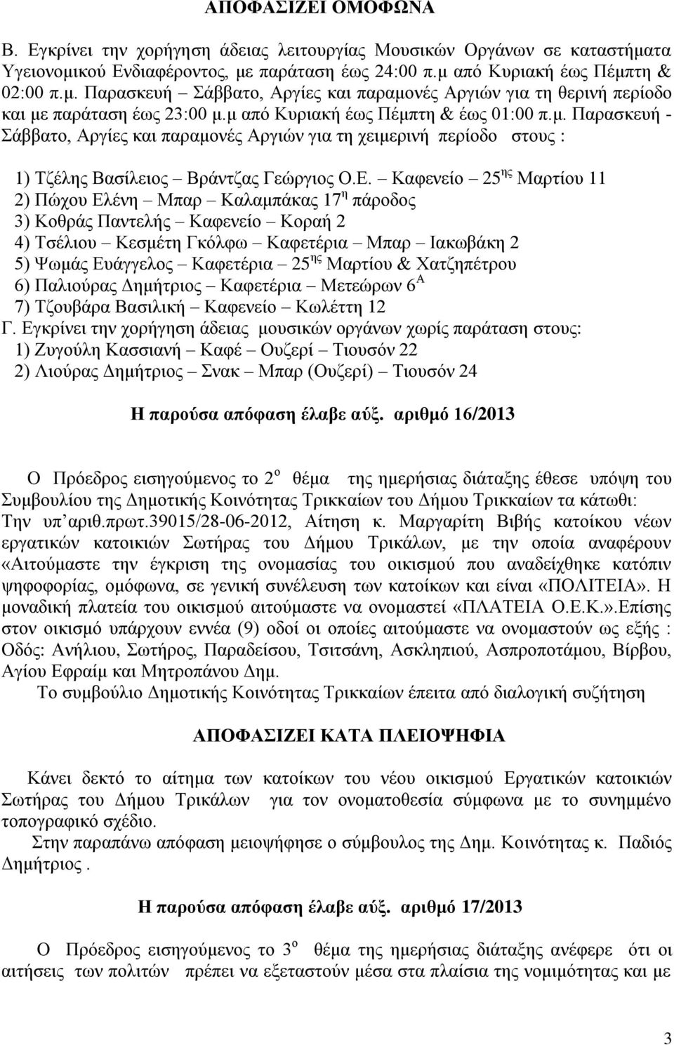 Καφενείο 25 ης Μαρτίου 11 2) Πώχου Ελένη Μπαρ Καλαμπάκας 17 η πάροδος 3) Κοθράς Παντελής Καφενείο Κοραή 2 4) Τσέλιου Κεσμέτη Γκόλφω Καφετέρια Μπαρ Ιακωβάκη 2 5) Ψωμάς Ευάγγελος Καφετέρια 25 ης