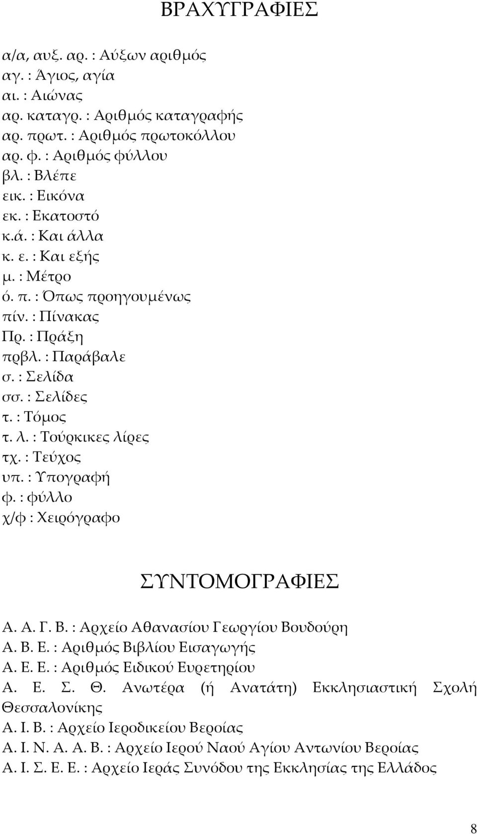 : Τεύχος υπ. : Υπογραφή φ. : φύλλο χ/φ : Χειρόγραφο ΣΥΝΤΟΜΟΓΡΑΦΙΕΣ Α. Α. Γ. Β. : Αρχείο Αθανασίου Γεωργίου Βουδούρη Α. Β. Ε. : Αριθμός Βιβλίου Εισαγωγής Α. Ε. Ε. : Αριθμός Ειδικού Ευρετηρίου Α. Ε. Σ. Θ.