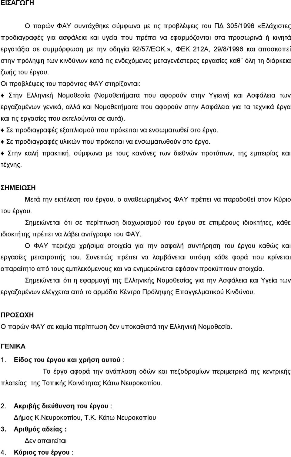 Οι προβλέψεις του παρόντος ΦΑΥ στηρίζονται: Στην Ελληνική Νομοθεσία (Νομοθετήματα που αφορούν στην Υγιεινή και Ασφάλεια των εργαζομένων γενικά, αλλά και Νομοθετήματα που αφορούν στην Ασφάλεια για τα