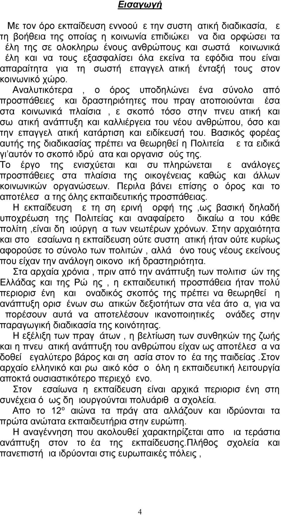 Αναλυτικότερα, ο όρος υποδηλώνει ένα σύνολο από προσπάθειες και δραστηριότητες που πραγματοποιούνται μέσα στα κοινωνικά πλαίσια,με σκοπό τόσο στην πνευματική και σωματική ανάπτυξη και καλλιέργεια του