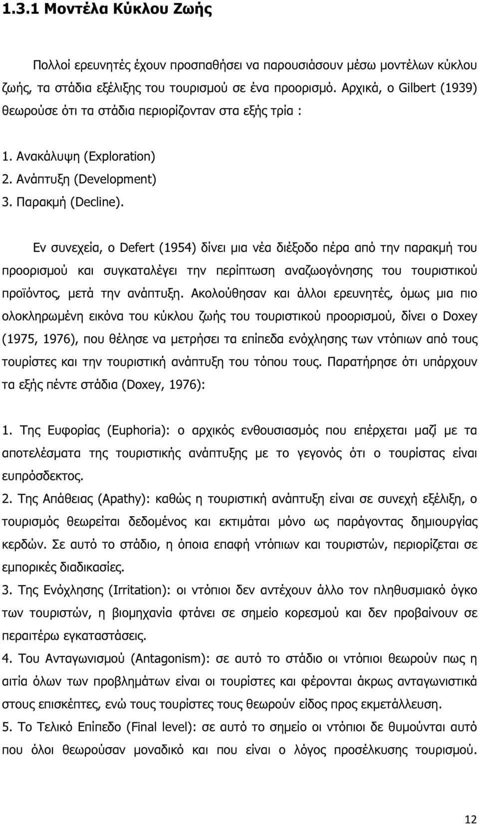 Εν συνεχεία, ο Defert (1954) δίνει µια νέα διέξοδο πέρα από την παρακµή του προορισµού και συγκαταλέγει την περίπτωση αναζωογόνησης του τουριστικού προϊόντος, µετά την ανάπτυξη.