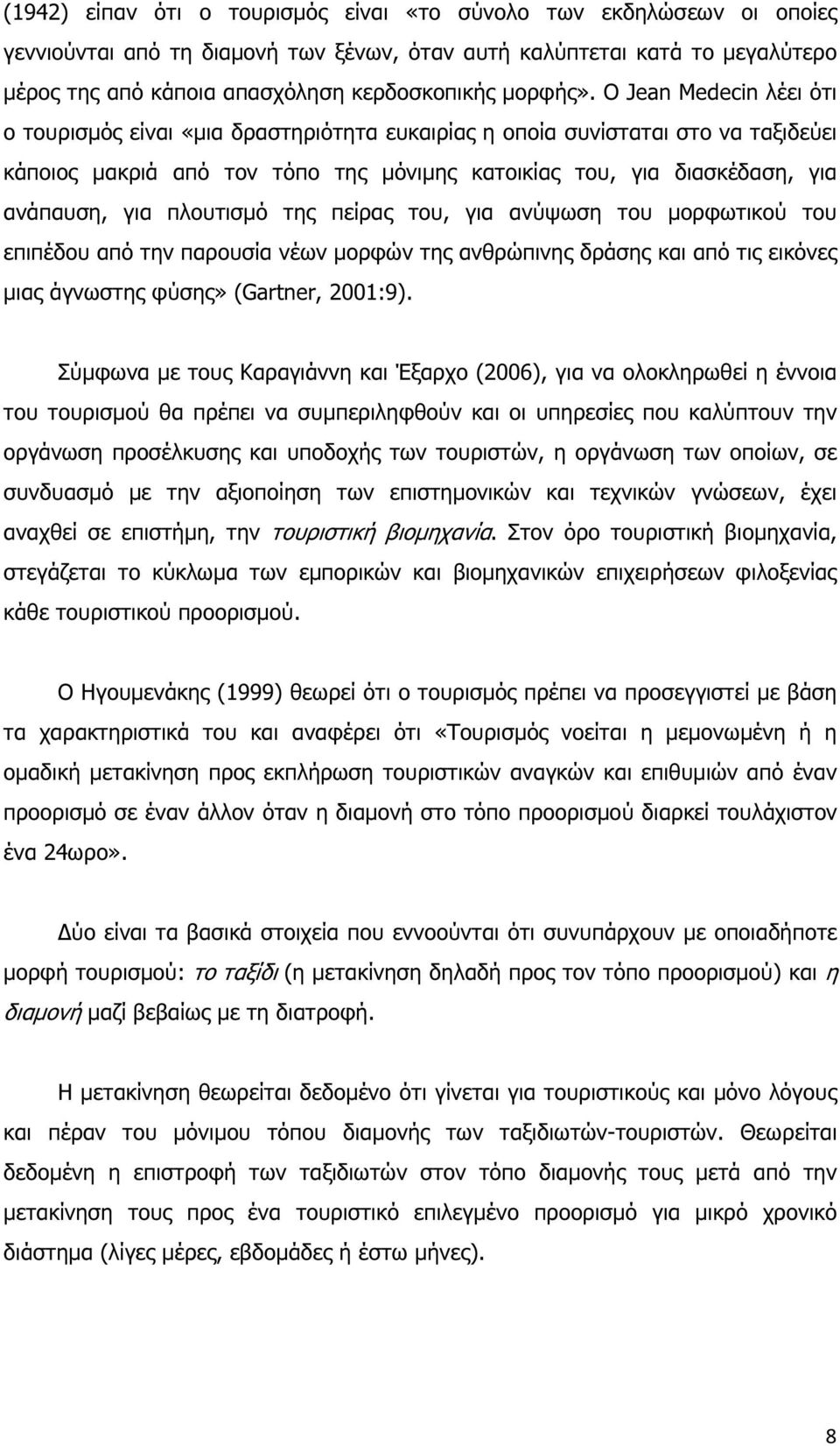 Ο Jean Medecin λέει ότι ο τουρισµός είναι «µια δραστηριότητα ευκαιρίας η οποία συνίσταται στο να ταξιδεύει κάποιος µακριά από τον τόπο της µόνιµης κατοικίας του, για διασκέδαση, για ανάπαυση, για