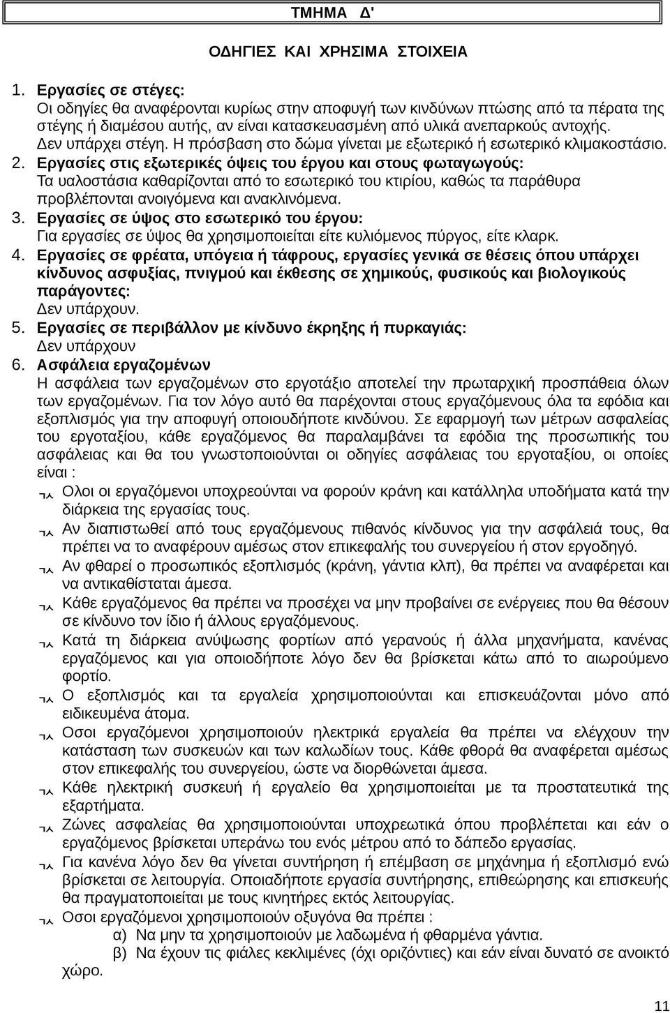 Δεν υπάρχει στέγη. H πρόσβαση στο δώμα γίνεται με εξωτερικό ή εσωτερικό κλιμακοστάσιο. 2.