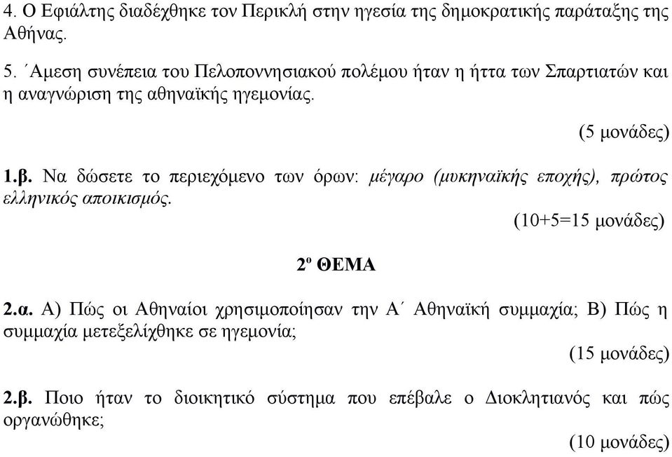 Να δώσετε το περιεχόμενο των όρων: μέγαρο (μυκηναϊκής εποχής), πρώτος ελληνικός αποικισμός. (10+5=15 μονάδες) 2 ο ΘΕΜΑ 2.α. Α) Πώς οι Αθηναίοι χρησιμοποίησαν την Α Αθηναϊκή συμμαχία; Β) Πώς η συμμαχία μετεξελίχθηκε σε ηγεμονία; (15 μονάδες) 2.