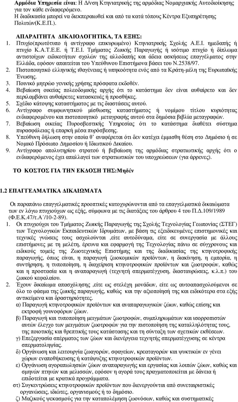 Ε.Ι. ηµεδαπής ή πτυχίο Κ.Α.Τ.Ε.Ε. ή Τ.Ε.Ι. Τµήµατος Ζωικής Παραγωγής ή ισότιµο πτυχίο ή δίπλωµα αντιστοίχων ειδικοτήτων σχολών της αλλοδαπής και άδεια ασκήσεως επαγγέλµατος στην Ελλάδα, εφόσον