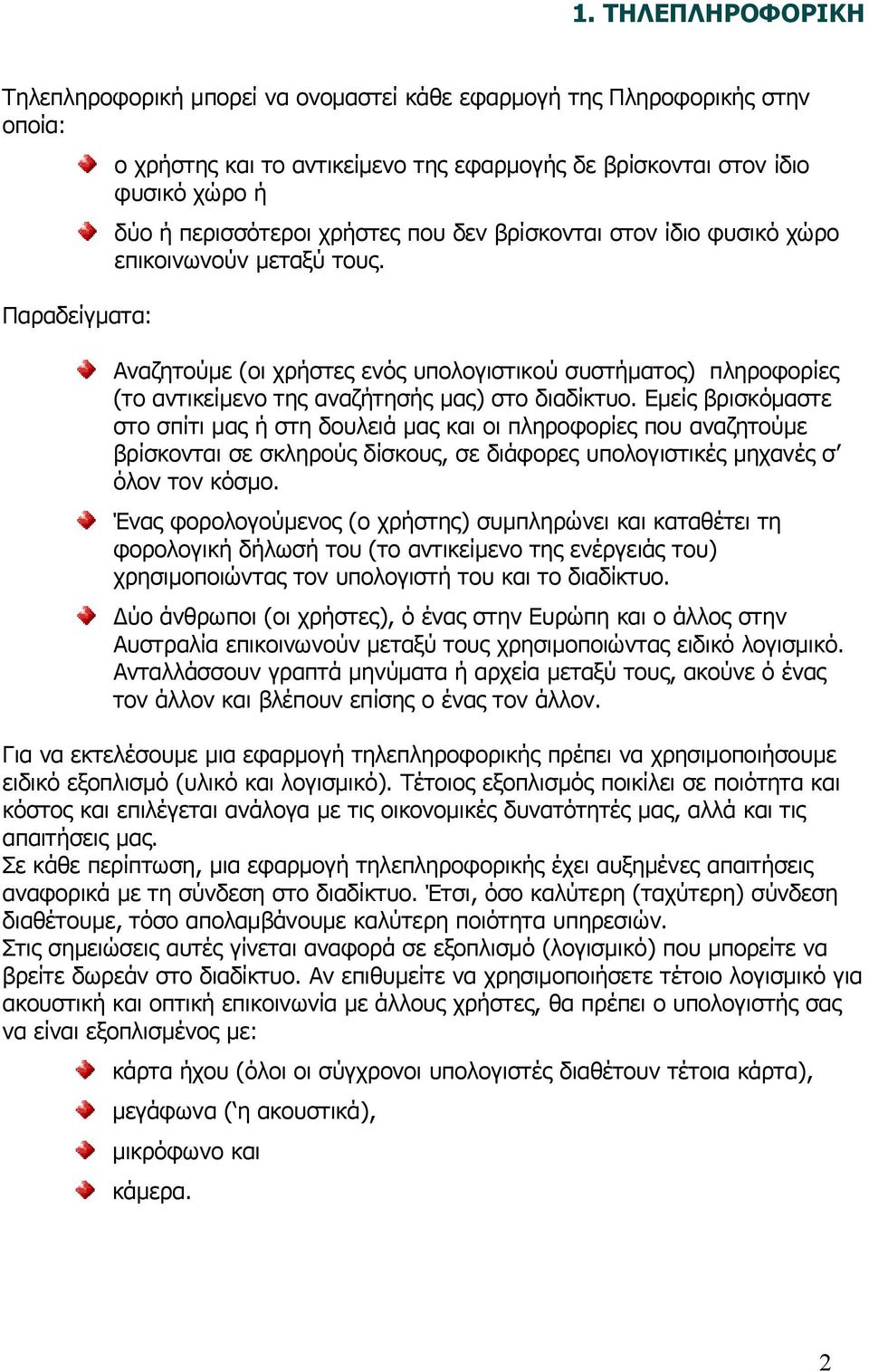 Αναζητούμε (οι χρήστες ενός υπολογιστικού συστήματος) πληροφορίες (το αντικείμενο της αναζήτησής μας) στο διαδίκτυο.