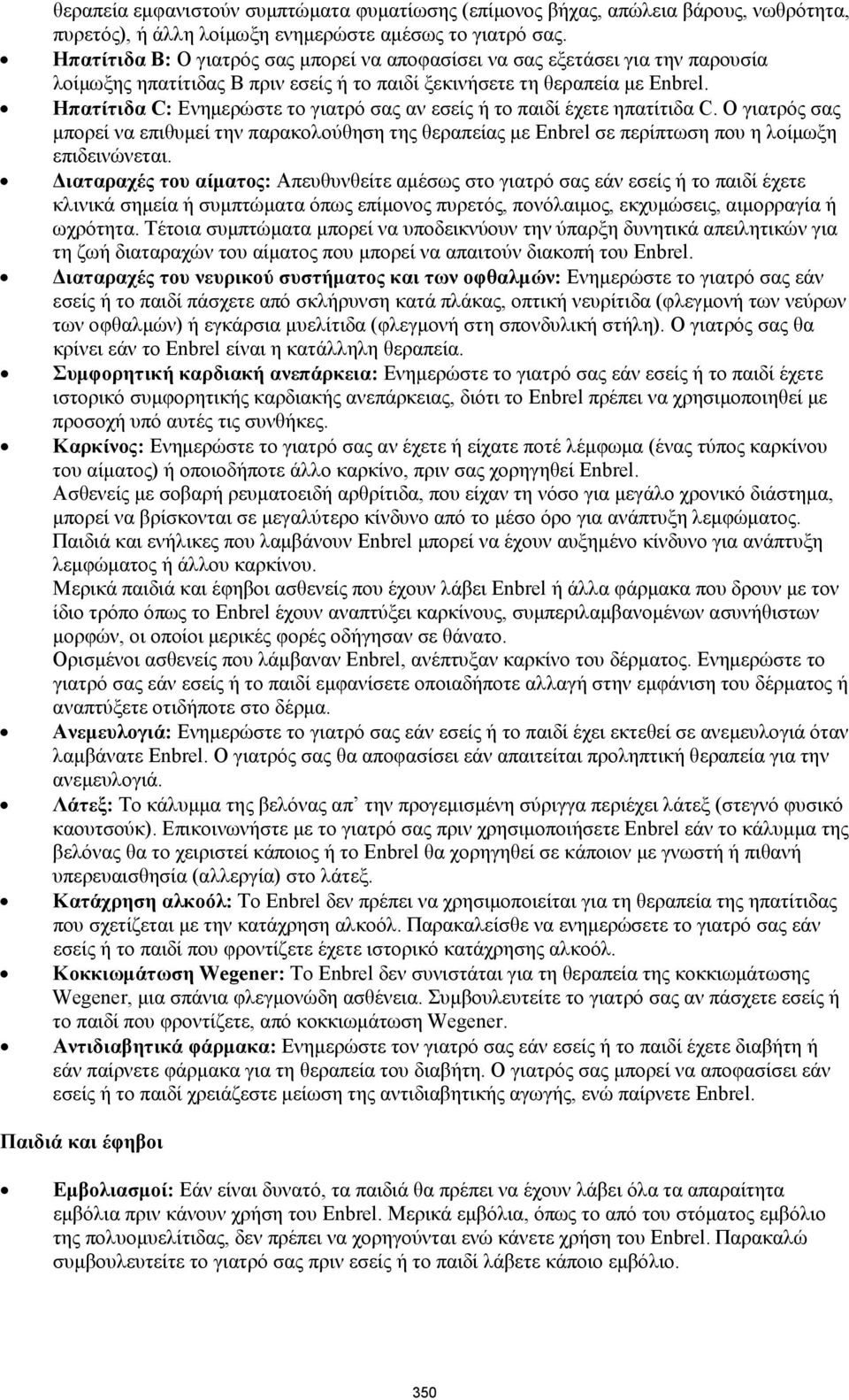 Ηπατίτιδα C: Ενημερώστε το γιατρό σας αν εσείς ή το παιδί έχετε ηπατίτιδα C. Ο γιατρός σας μπορεί να επιθυμεί την παρακολούθηση της θεραπείας με Enbrel σε περίπτωση που η λοίμωξη επιδεινώνεται.