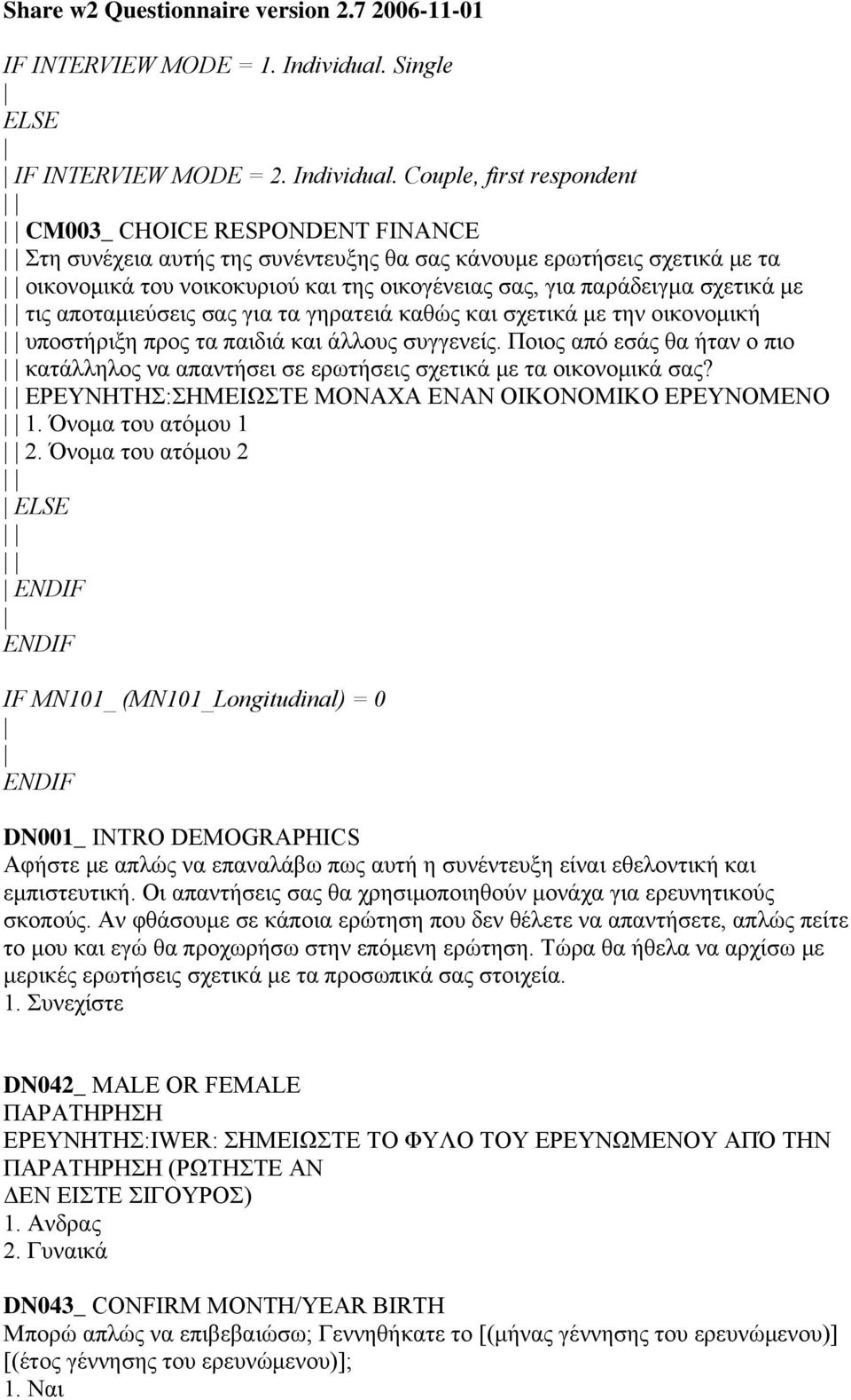 Couple, first respondent CM003_ CHOICE RESPONDENT FINANCE Στη συνέχεια αυτής της συνέντευξης θα σας κάνουμε ερωτήσεις σχετικά με τα οικονομικά του νοικοκυριού και της οικογένειας σας, για παράδειγμα