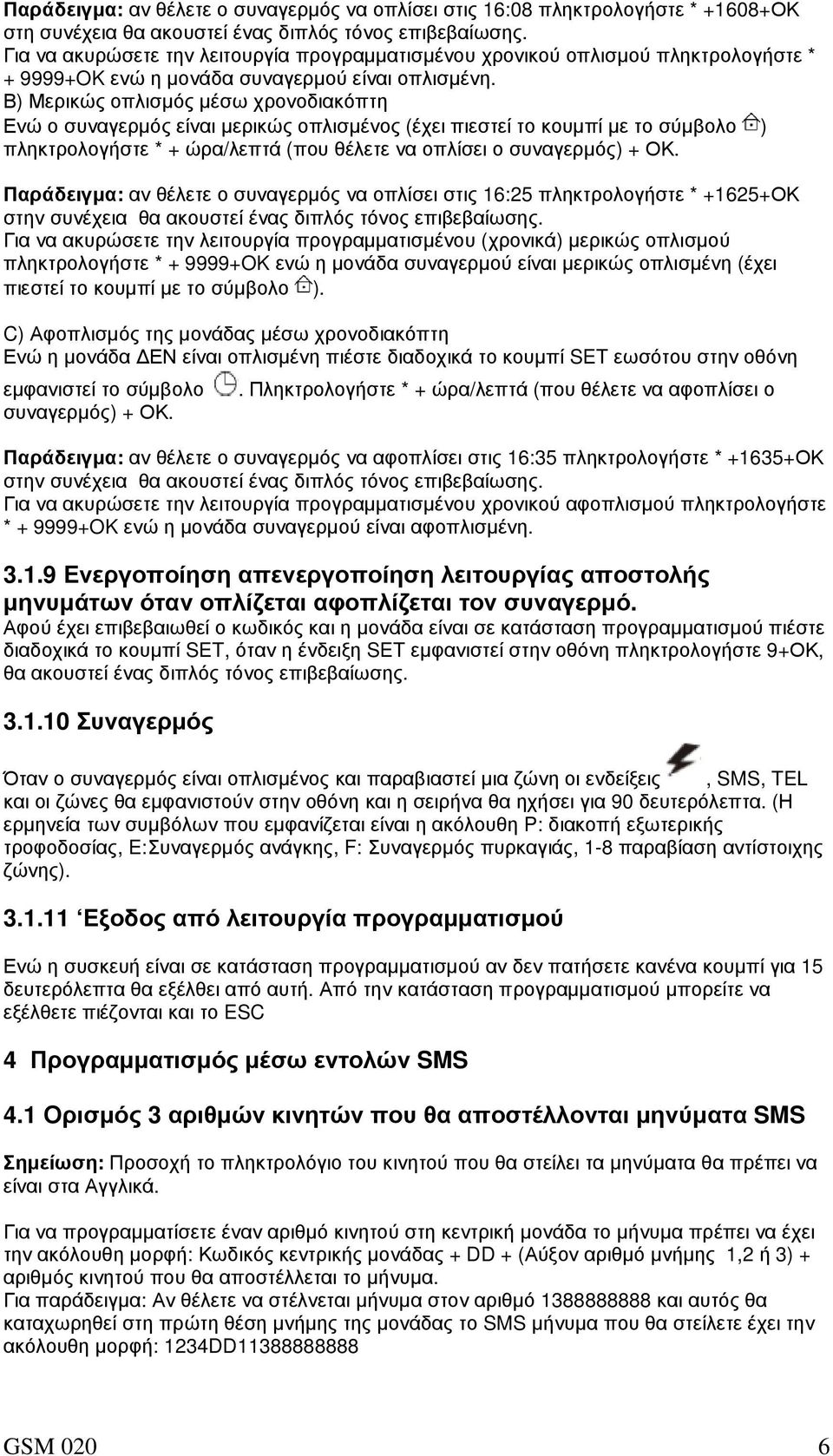 Β) Μερικώς οπλισµός µέσω χρονοδιακόπτη Ενώ ο συναγερµός είναι µερικώς οπλισµένος (έχει πιεστεί το κουµπί µε το σύµβολο ) πληκτρολογήστε * + ώρα/λεπτά (που θέλετε να οπλίσει ο συναγερµός) + ΟΚ.