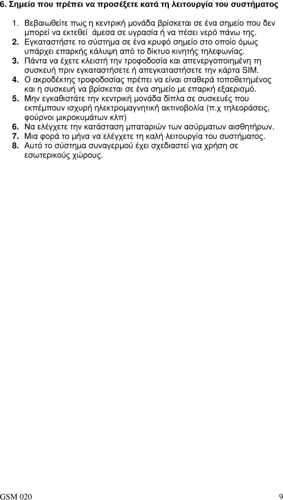 Πάντα να έχετε κλειστή την τροφοδοσία και απενεργοποιηµένη τη συσκευή πριν εγκαταστήσετε ή απεγκαταστήσετε την κάρτα SIM. 4.