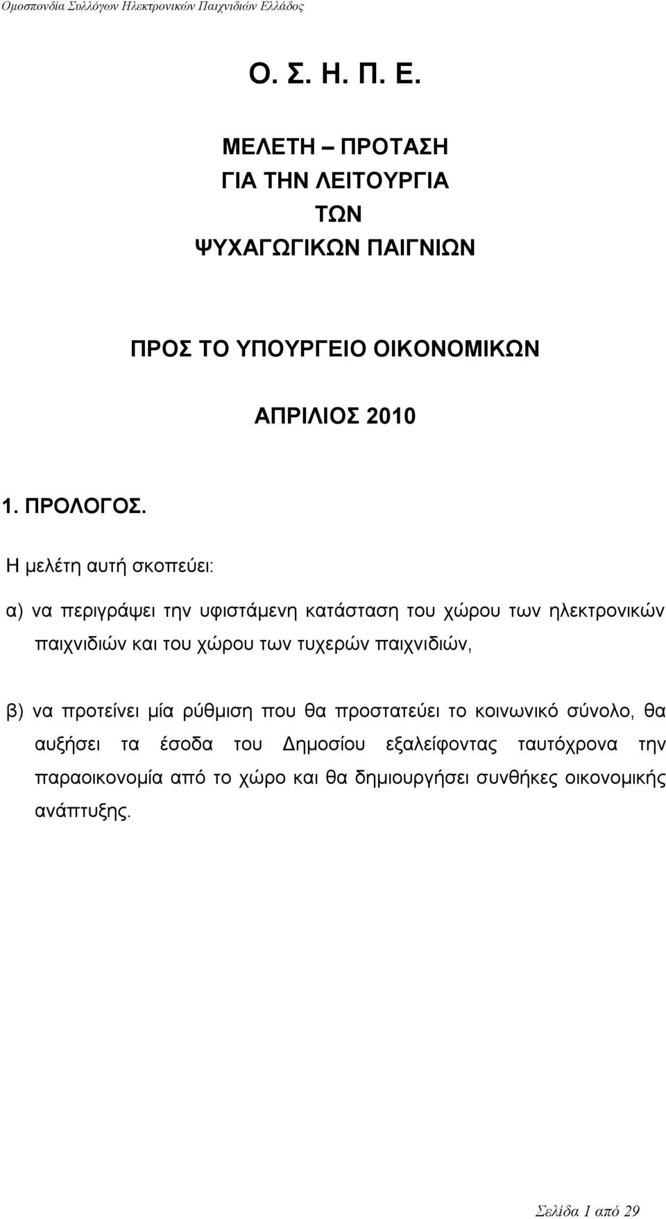 Η μελέτη αυτή σκοπεύει: α) να περιγράψει την υφιστάμενη κατάσταση του χώρου των ηλεκτρονικών παιχνιδιών και του χώρου των