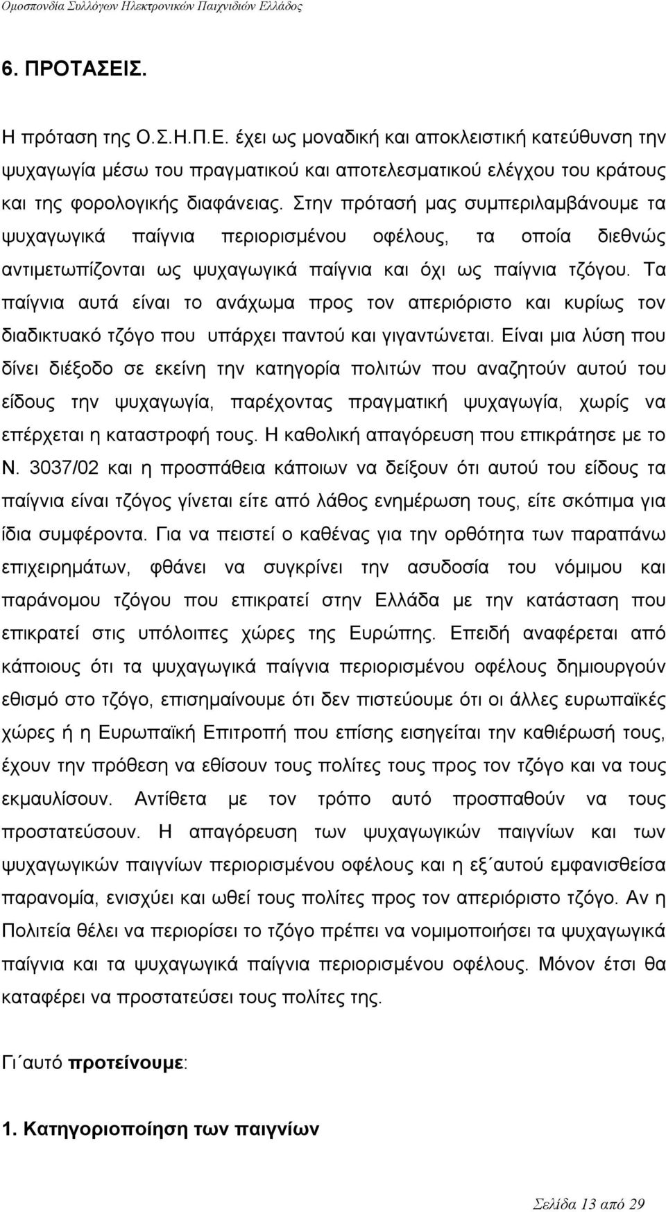 Τα παίγνια αυτά είναι το ανάχωμα προς τον απεριόριστο και κυρίως τον διαδικτυακό τζόγο που υπάρχει παντού και γιγαντώνεται.