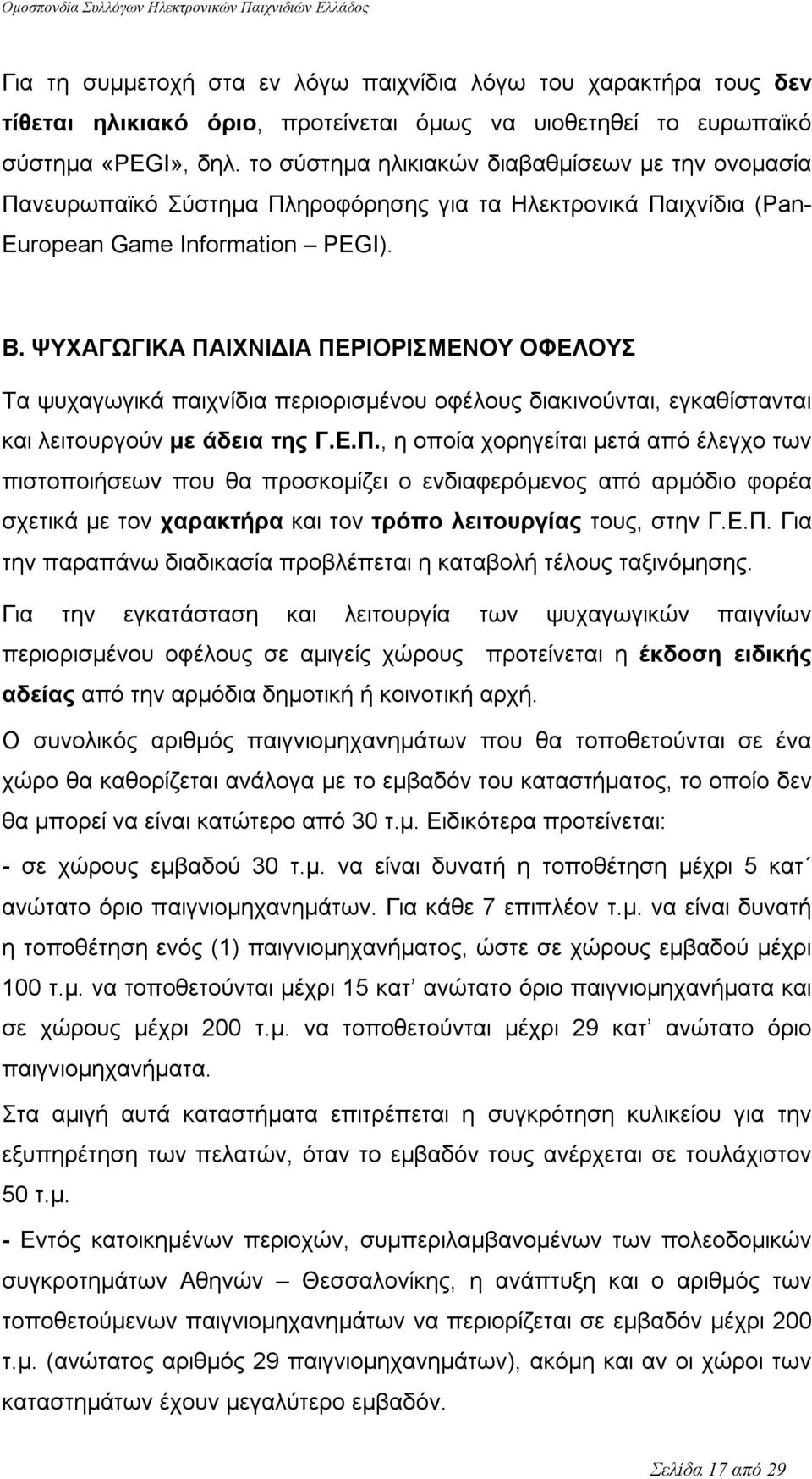 ΨΥΧΑΓΩΓΙΚΑ ΠΑΙΧΝΙΔΙΑ ΠΕΡΙΟΡΙΣΜΕΝΟΥ ΟΦΕΛΟΥΣ Τα ψυχαγωγικά παιχνίδια περιορισμένου οφέλους διακινούνται, εγκαθίστανται και λειτουργούν με άδεια της Γ.Ε.Π., η οποία χορηγείται μετά από έλεγχο των πιστοποιήσεων που θα προσκομίζει ο ενδιαφερόμενος από αρμόδιο φορέα σχετικά με τον χαρακτήρα και τον τρόπο λειτουργίας τους, στην Γ.