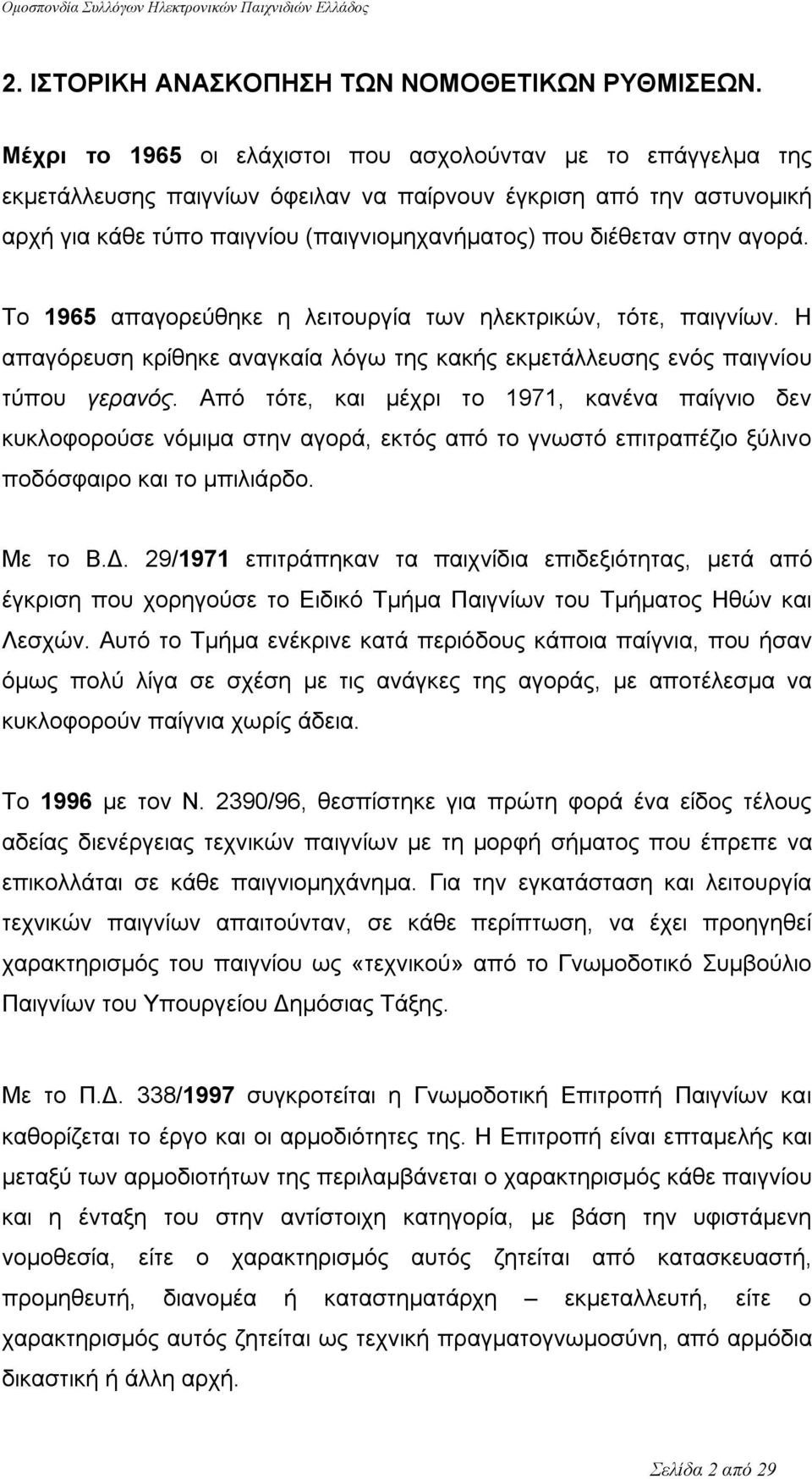 αγορά. Το 1965 απαγορεύθηκε η λειτουργία των ηλεκτρικών, τότε, παιγνίων. Η απαγόρευση κρίθηκε αναγκαία λόγω της κακής εκμετάλλευσης ενός παιγνίου τύπου γερανός.