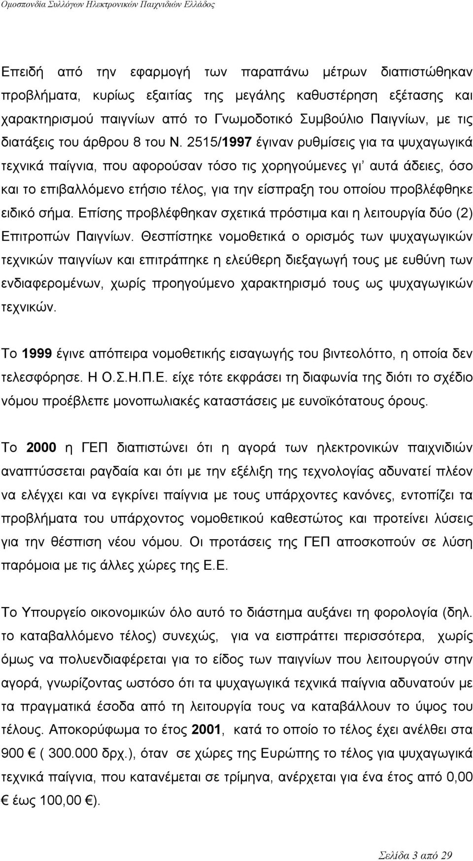 2515/1997 έγιναν ρυθμίσεις για τα ψυχαγωγικά τεχνικά παίγνια, που αφορούσαν τόσο τις χορηγούμενες γι αυτά άδειες, όσο και το επιβαλλόμενο ετήσιο τέλος, για την είσπραξη του οποίου προβλέφθηκε ειδικό