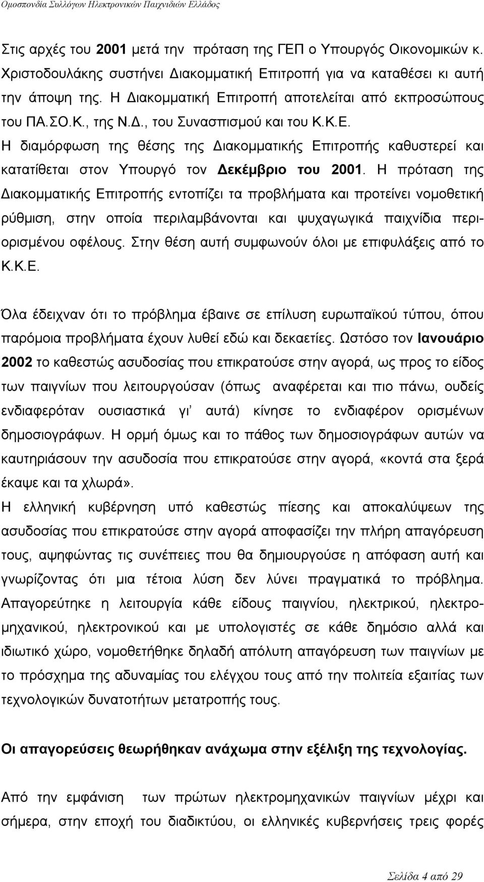 Η πρόταση της Διακομματικής Επιτροπής εντοπίζει τα προβλήματα και προτείνει νομοθετική ρύθμιση, στην οποία περιλαμβάνονται και ψυχαγωγικά παιχνίδια περιορισμένου οφέλους.