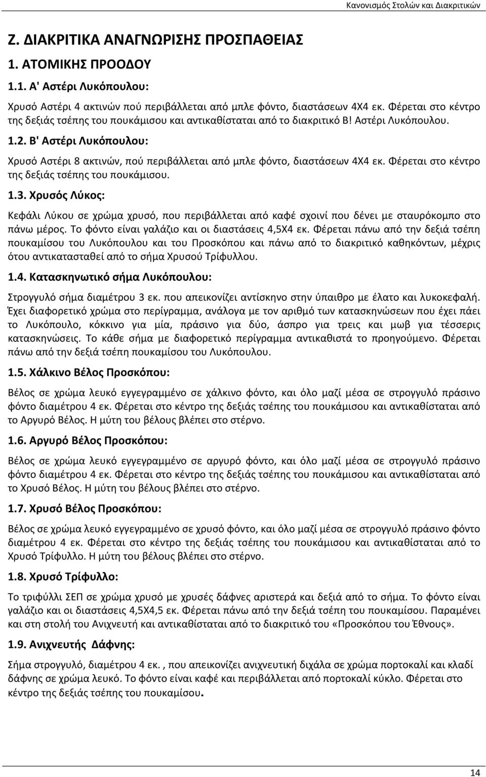 Β' Αστέρι Λυκόπουλου: Χρυσό Αστέρι 8 ακτινών, πού περιβάλλεται από μπλε φόντο, διαστάσεων 4Χ4 εκ. Φέρεται στο κέντρο της δεξιάς τσέπης του πουκάμισου. 1.3.