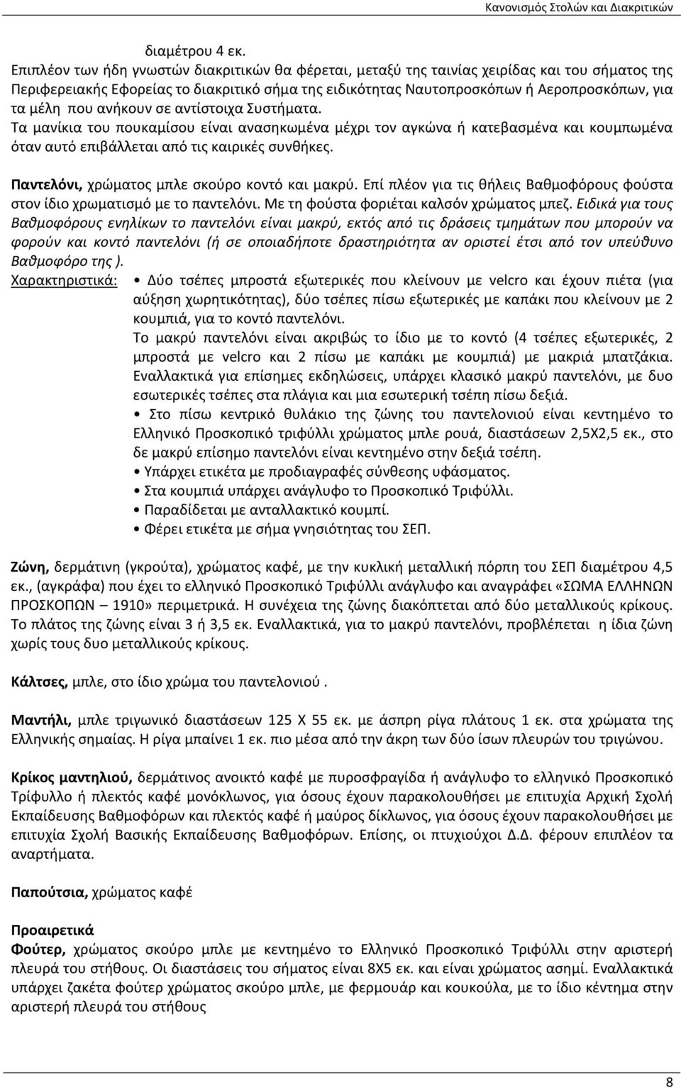 που ανήκουν σε αντίστοιχα Συστήματα. Τα μανίκια του πουκαμίσου είναι ανασηκωμένα μέχρι τον αγκώνα ή κατεβασμένα και κουμπωμένα όταν αυτό επιβάλλεται από τις καιρικές συνθήκες.
