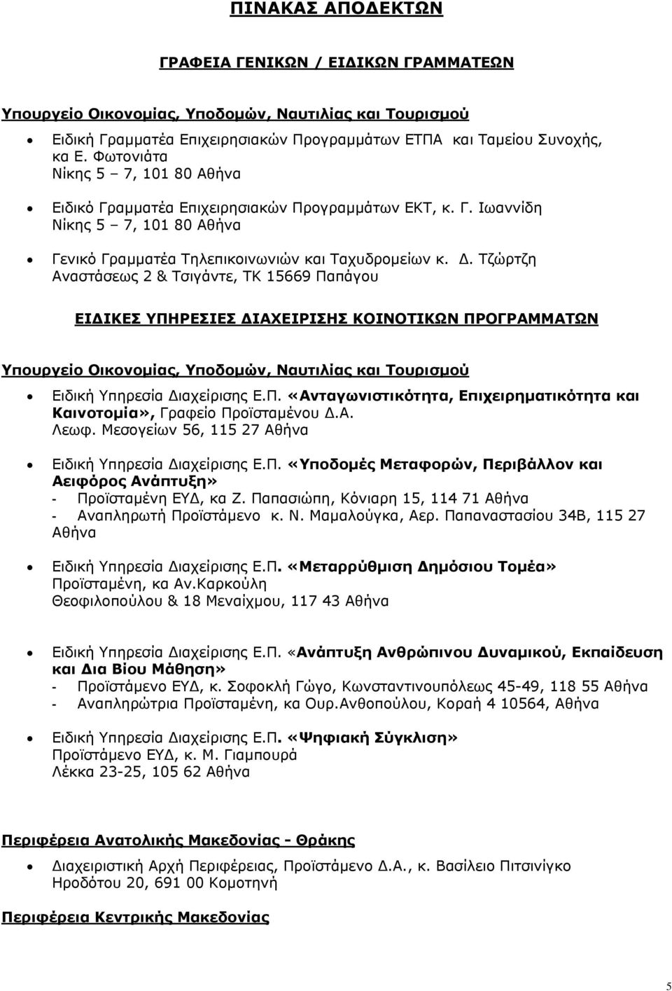 Τζώρτζη Αναστάσεως 2 & Τσιγάντε, ΤΚ 15669 Παπάγου ΕΙΔΙΚΕΣ ΥΠΗΡΕΣΙΕΣ ΔΙΑΧΕΙΡΙΣΗΣ ΚΟΙΝΟΤΙΚΩΝ ΠΡΟΓΡΑΜΜΑΤΩΝ Υπουργείο Οικονομίας, Υποδομών, Ναυτιλίας και Τουρισμού Ειδική Υπηρεσία Διαχείρισης Ε.Π. «Ανταγωνιστικότητα, Επιχειρηματικότητα και Καινοτομία», Γραφείο Προϊσταμένου Δ.