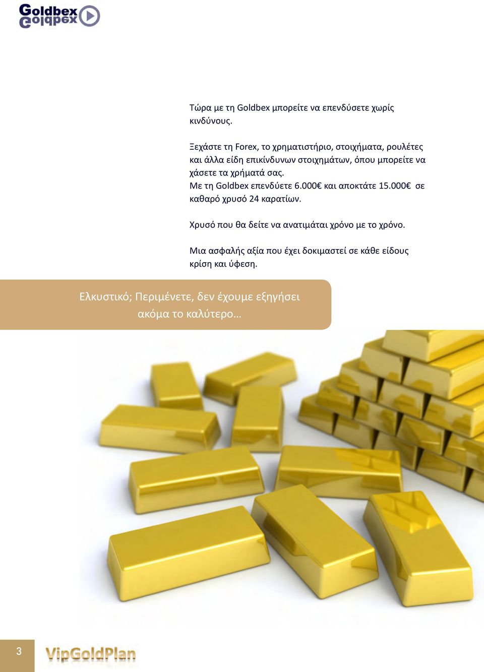 χάσετε τα χρήματά σας. Με τη Goldbex επενδύετε 6.000 και αποκτάτε 15.000 σε καθαρό χρυσό 24 καρατίων.