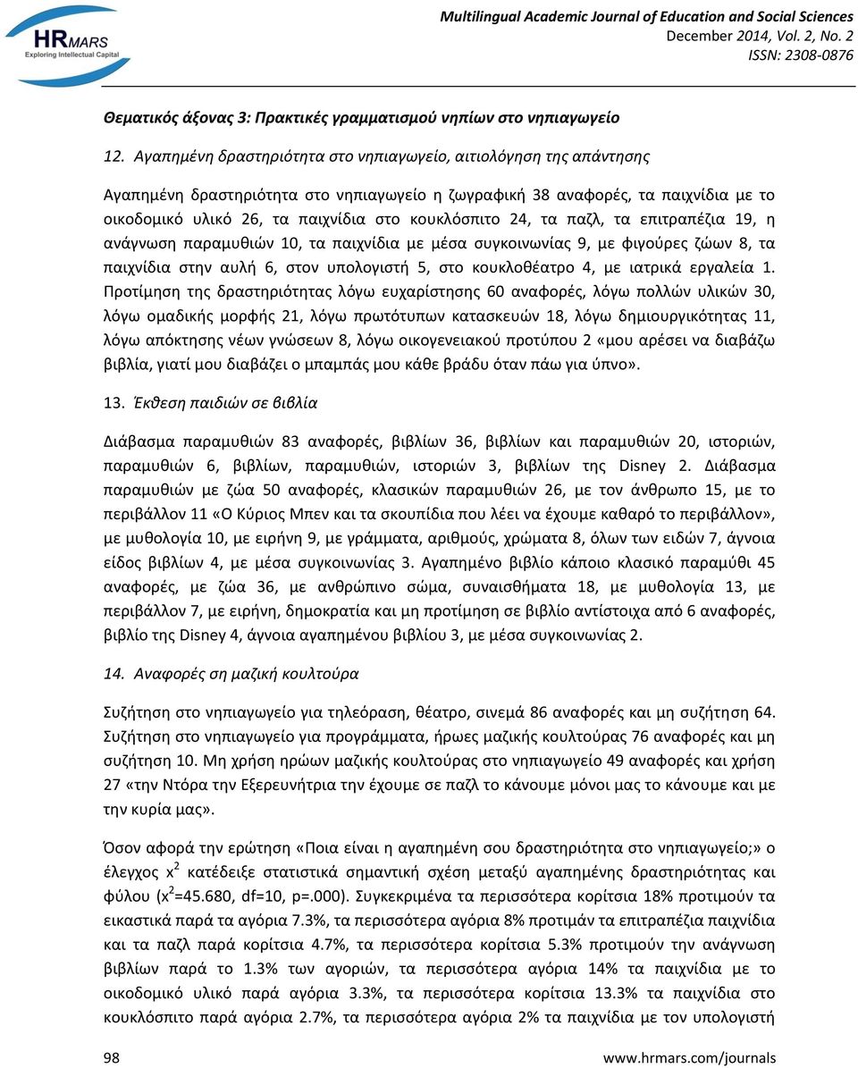 κουκλόσπιτο 24, τα παζλ, τα επιτραπέζια 19, η ανάγνωση παραμυθιών 10, τα παιχνίδια με μέσα συγκοινωνίας 9, με φιγούρες ζώων 8, τα παιχνίδια στην αυλή 6, στον υπολογιστή 5, στο κουκλοθέατρο 4, με