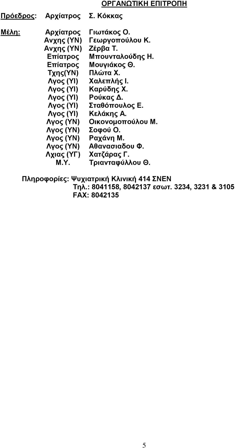 Λγνο (ΤΗ) ηαζόπνπινο Δ. Λγνο (ΤΗ) Κειάθεο Α. Λγνο (ΤΝ) Οηθνλνκνπνύινπ Μ. Λγνο (ΤΝ) νθνύ Ο. Λγνο (ΤΝ) Ραράλε Μ.