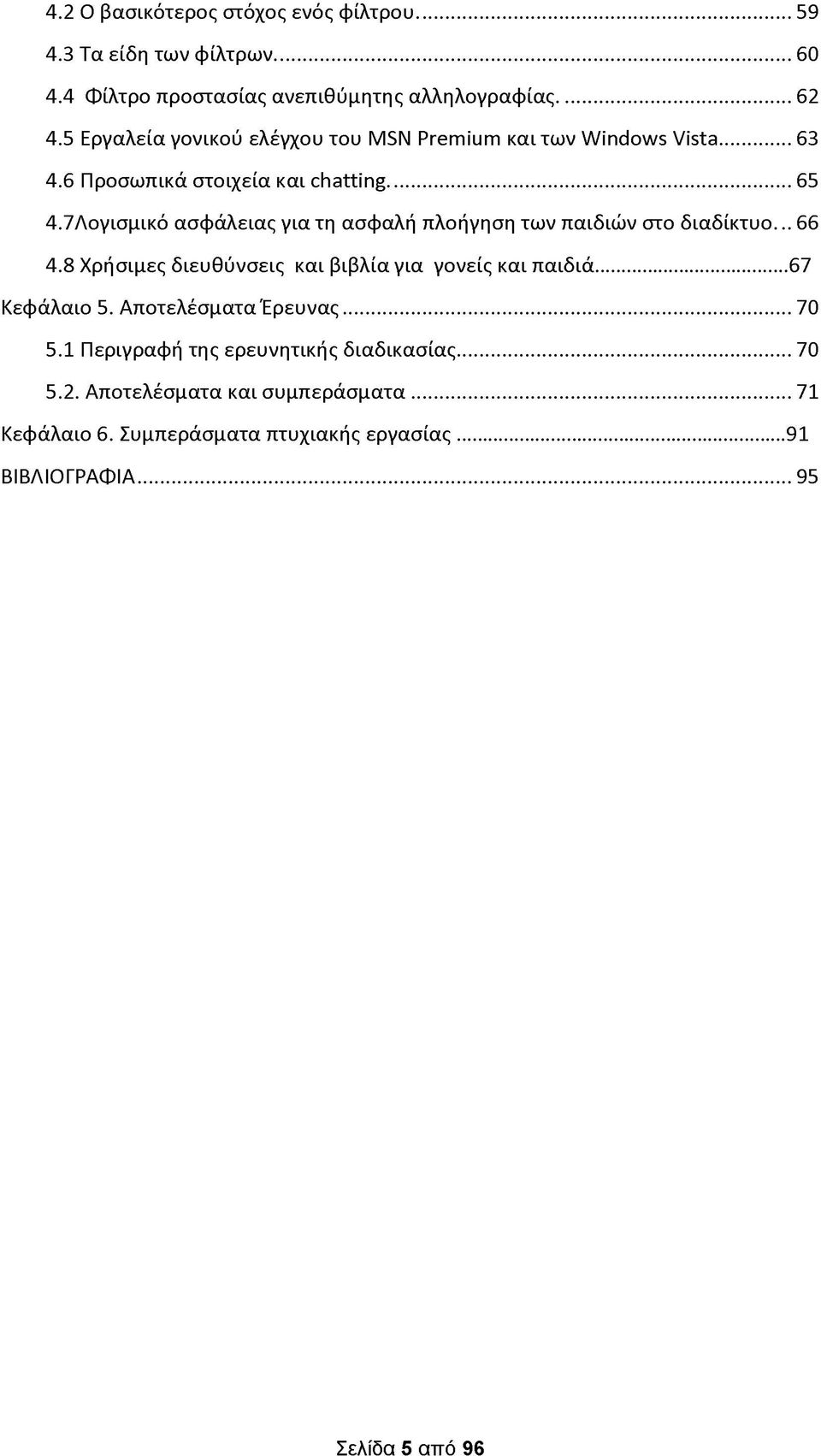 7Λογισμικό ασφάλειας για τη ασφαλή πλοήγηση των παιδιών στο διαδίκτυο... 66 4.8 Χρήσιμες διευθύνσεις και βιβλία για γονείς και παιδιά.