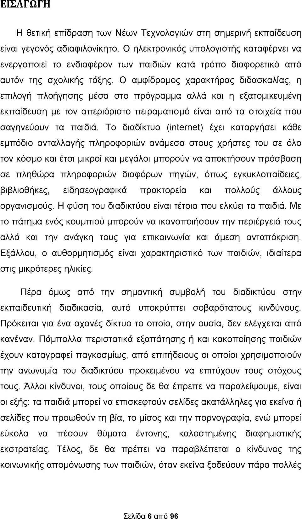 Ο αμφίδρομος χαρακτήρας διδασκαλίας, η επιλογή πλοήγησης μέσα στο πρόγραμμα αλλά και η εξατομικευμένη εκπαίδευση με τον απεριόριστο πειραματισμό είναι από τα στοιχεία που σαγηνεύουν τα παιδιά.