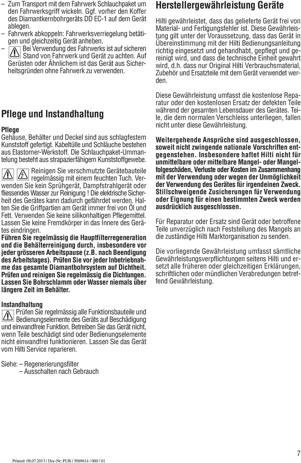 Auf Gerüsten oder Ähnlichem ist das Gerät aus Sicherheitsgründen ohne Fahrwerk zu verwenden. Pflege und Instandhaltung Pflege Gehäuse, Behälter und Deckel sind aus schlagfestem Kunststoff gefertigt.