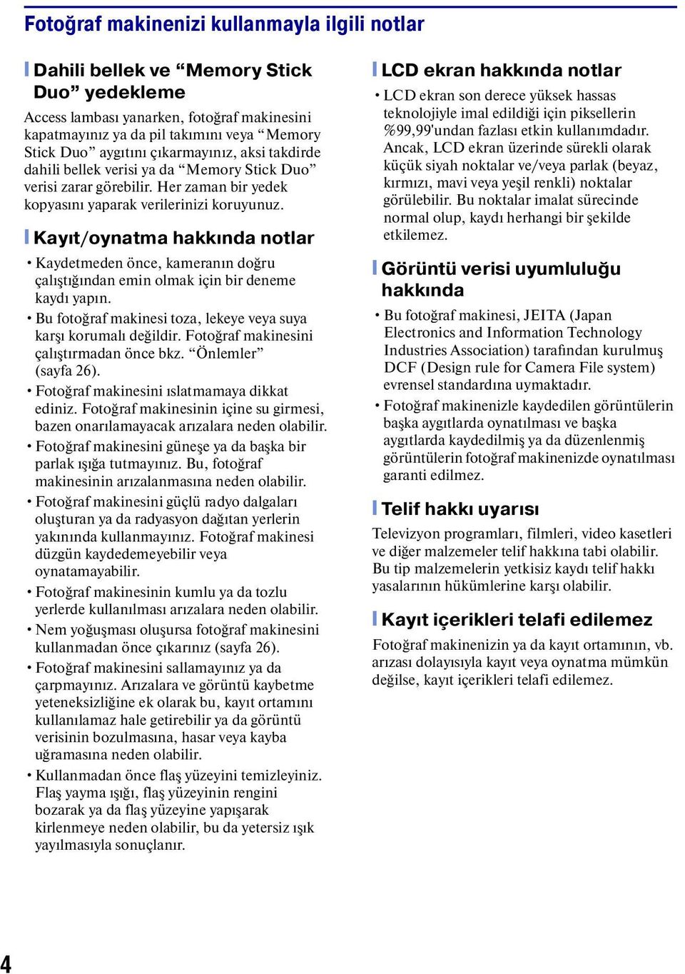 [ Kayıt/oynatma hakkında notlar Kaydetmeden önce, kameranın doğru çalıştığından emin olmak için bir deneme kaydı yapın. Bu fotoğraf makinesi toza, lekeye veya suya karşı korumalı değildir.
