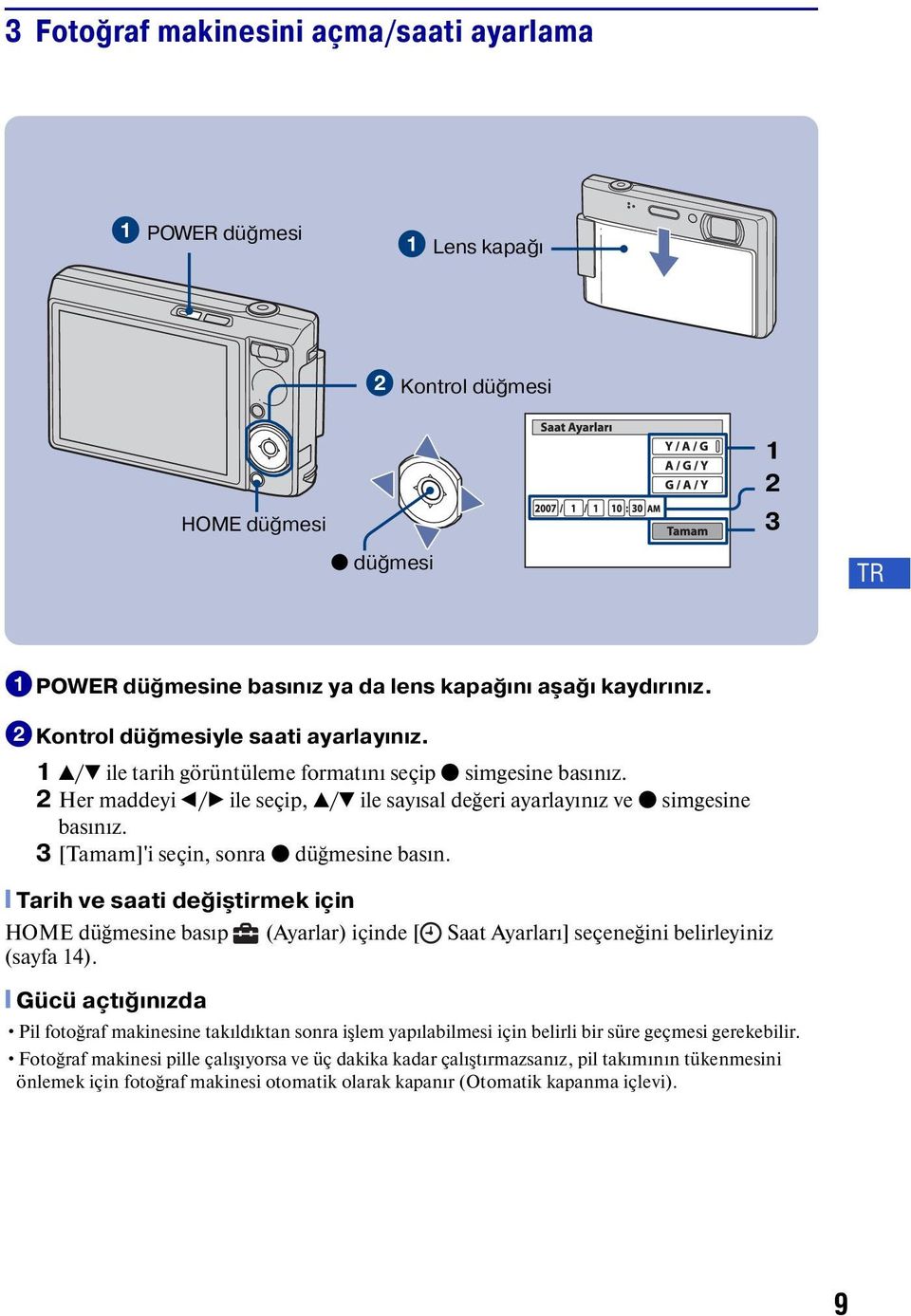 3 [Tamam]'i seçin, sonra z düğmesine basın. [ Tarih ve saati değiştirmek için HOME düğmesine basıp (Ayarlar) içinde [ Saat Ayarları] seçeneğini belirleyiniz (sayfa 14).
