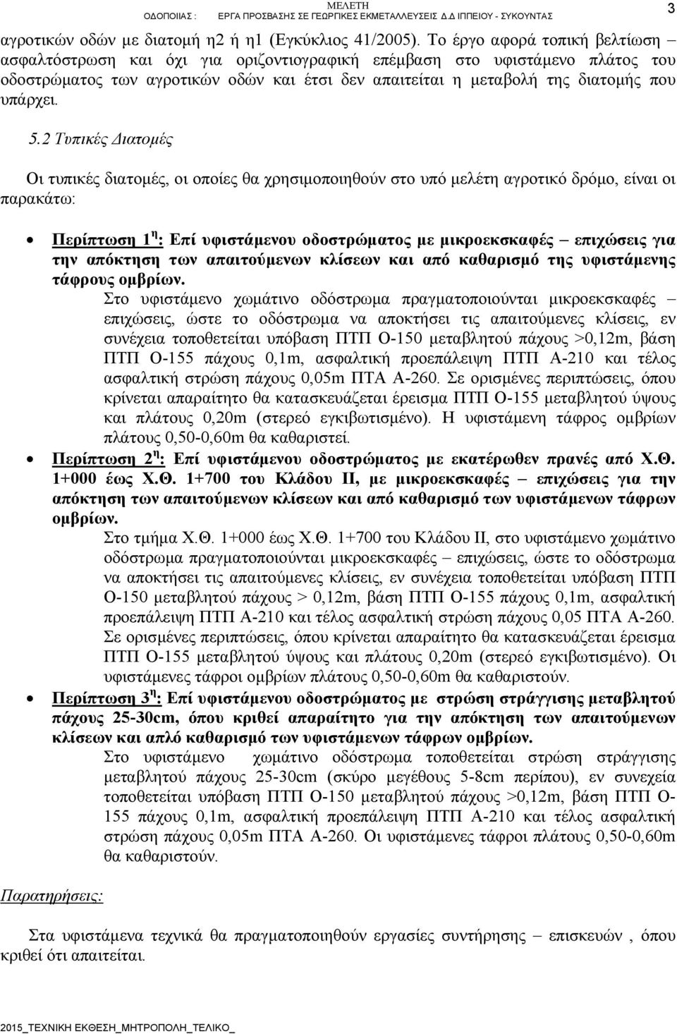 5.2 Τυπικές Διατομές Οι τυπικές διατομές, οι οποίες θα χρησιμοποιηθούν στο υπό μελέτη αγροτικό δρόμο, είναι οι παρακάτω: 3 Περίπτωση 1 η : Επί υφιστάμενου οδοστρώματος με μικροεκσκαφές επιχώσεις για