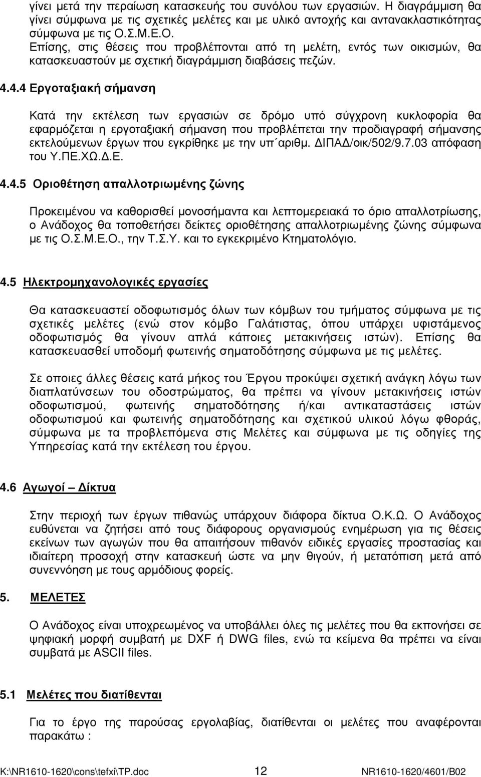 4.4 Εργοταξιακή σήµανση Κατά την εκτέλεση των εργασιών σε δρόµο υπό σύγχρονη κυκλοφορία θα εφαρµόζεται η εργοταξιακή σήµανση που προβλέπεται την προδιαγραφή σήµανσης εκτελούµενων έργων που εγκρίθηκε