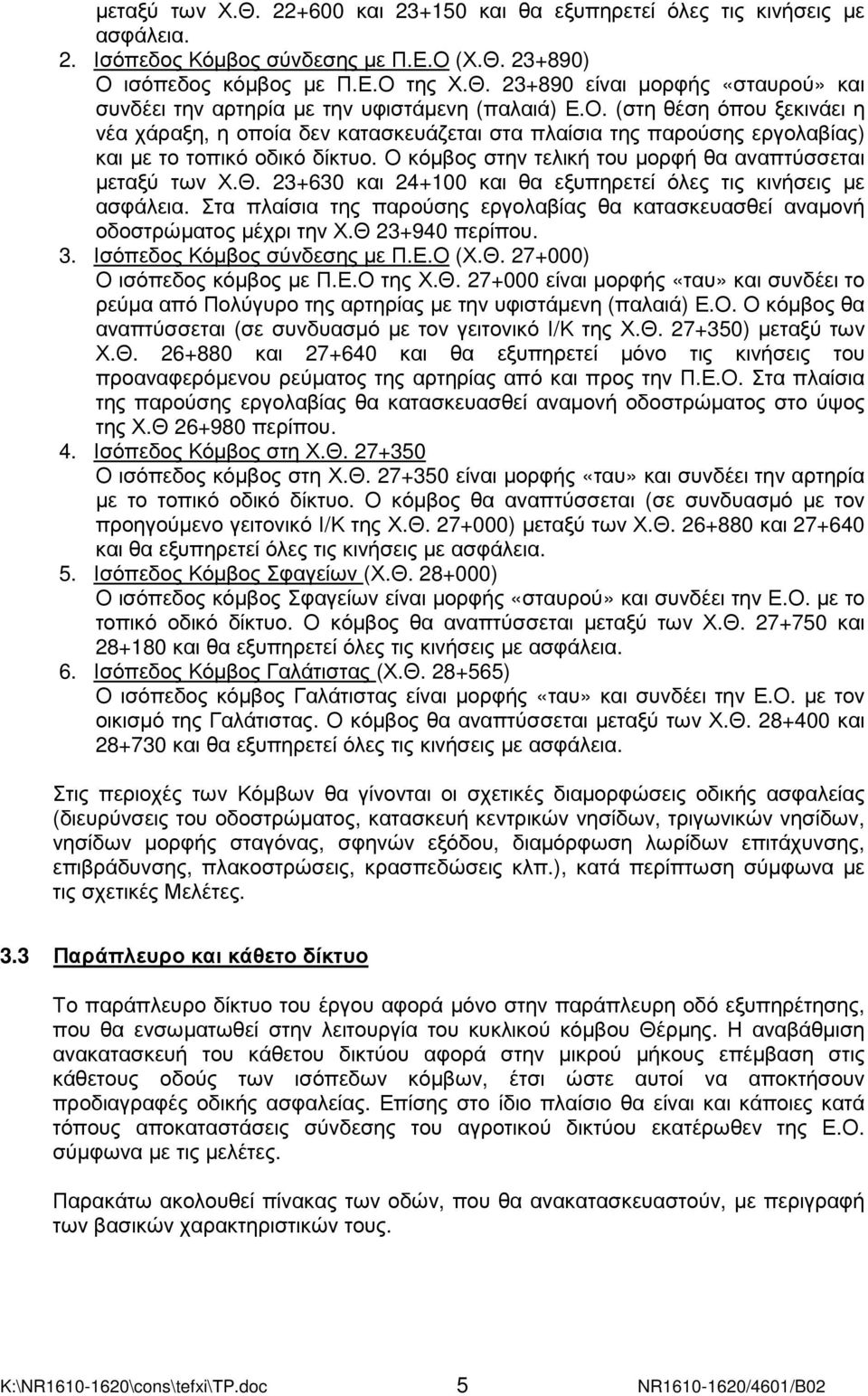 23+630 και 24+100 και θα εξυπηρετεί όλες τις κινήσεις µε ασφάλεια. Στα πλαίσια της παρούσης εργολαβίας θα κατασκευασθεί αναµονή οδοστρώµατος µέχρι την Χ.Θ 23+940 περίπου. 3.