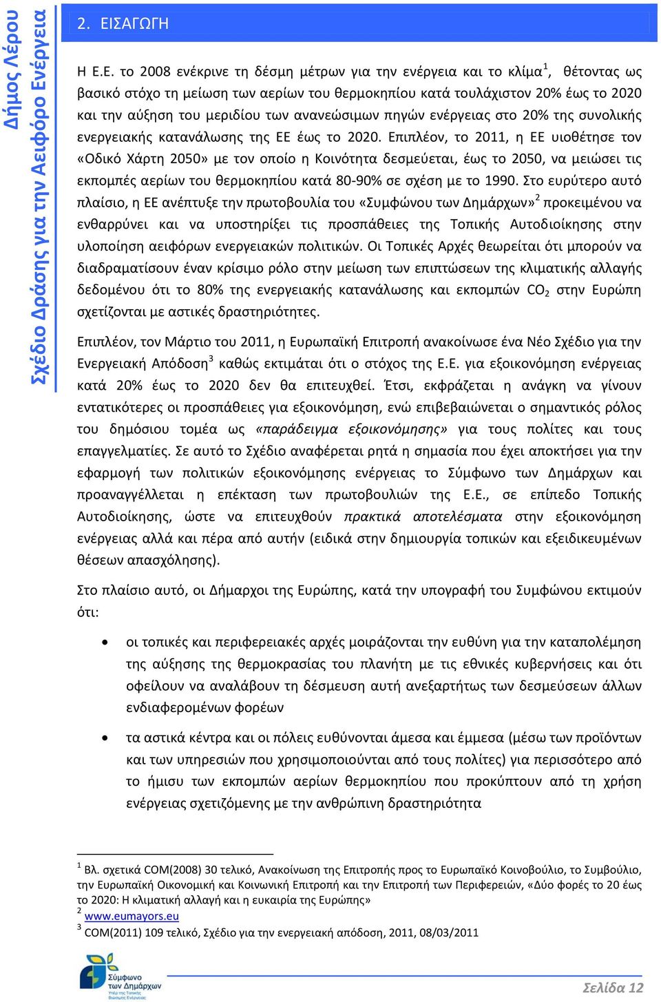 Επιπλέον, το 2011, η ΕΕ υιοθέτησε τον «Οδικό Χάρτη 2050» με τον οποίο η Κοινότητα δεσμεύεται, έως το 2050, να μειώσει τις εκπομπές αερίων του θερμοκηπίου κατά 80 90% σε σχέση με το 1990.