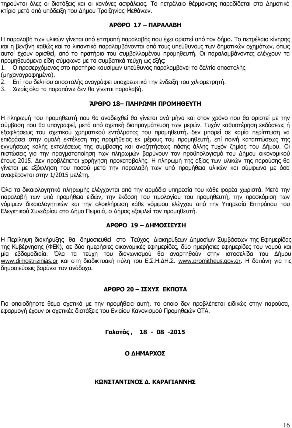 Το πετρέλαιο κίνησης και η βενζίνη καθώς και τα λιπαντικά παραλαμβάνονται από τους υπεύθυνους των δημοτικών οχημάτων, όπως αυτοί έχουν ορισθεί, από το πρατήριο του συμβαλλομένου προμηθευτή.