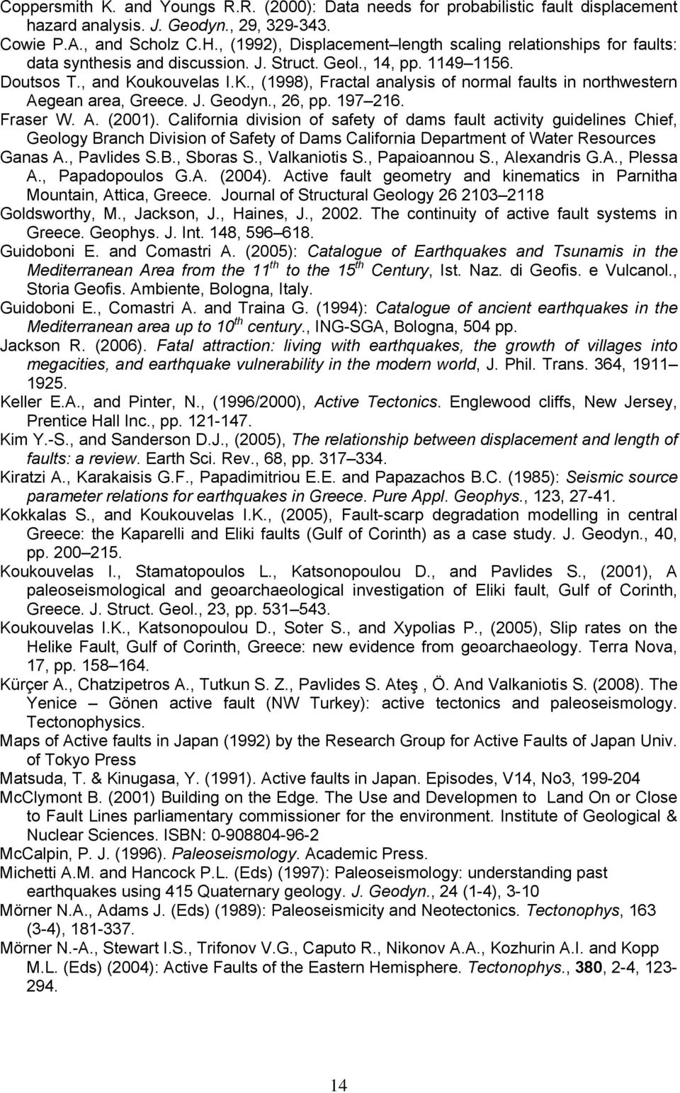 ukouvelas I.K., (1998), Fractal analysis of normal faults in northwestern Aegean area, Greece. J. Geodyn., 26, pp. 197 216. Fraser W. A. (2001).