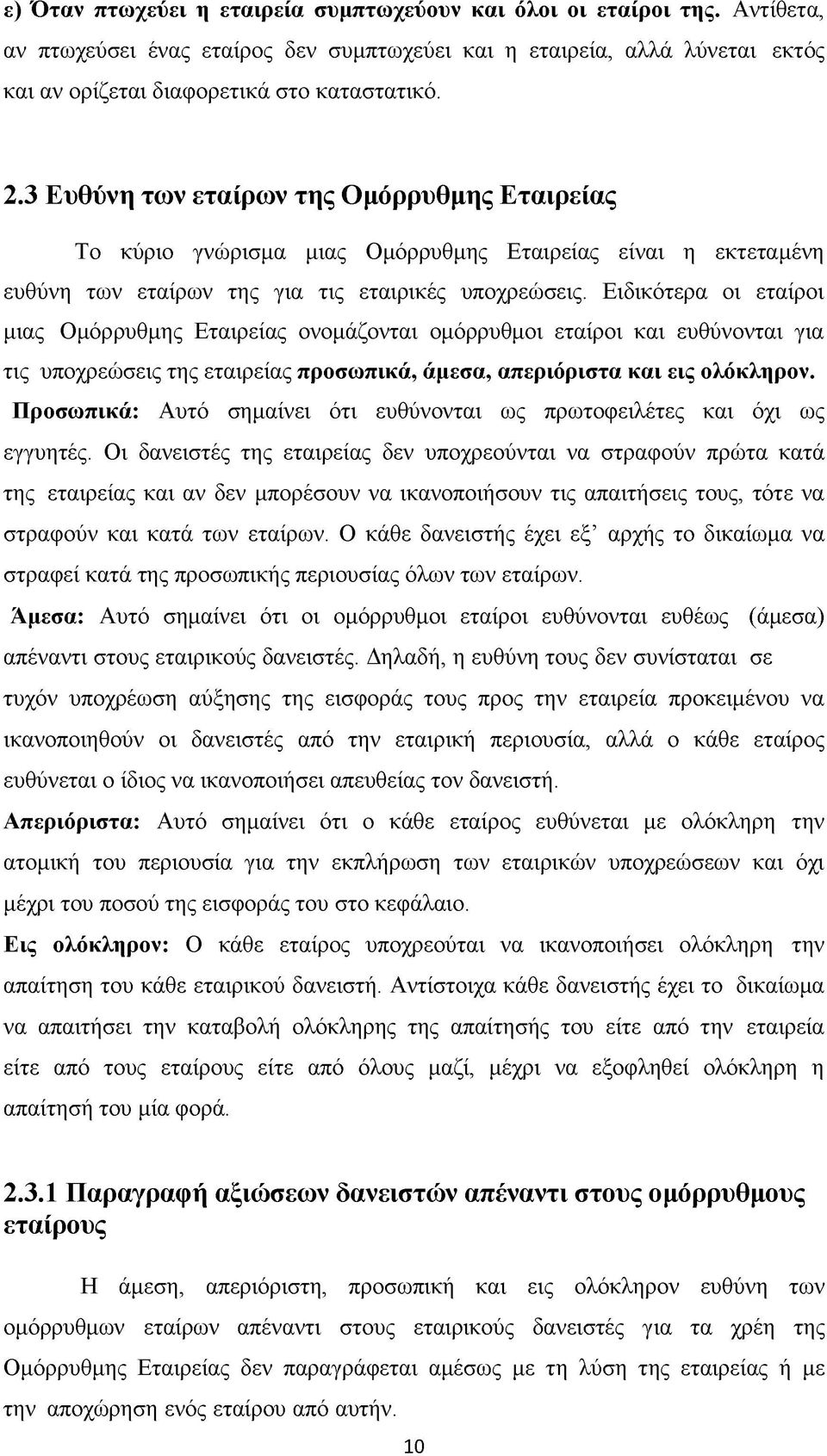 Ειδικότερα οι εταίροι μιας Ομόρρυθμης Εταιρείας ονομάζονται ομόρρυθμοι εταίροι και ευθύνονται για τις υποχρεώσεις της εταιρείας προσωπικά, άμεσα, απεριόριστα και εις ολόκληρον.