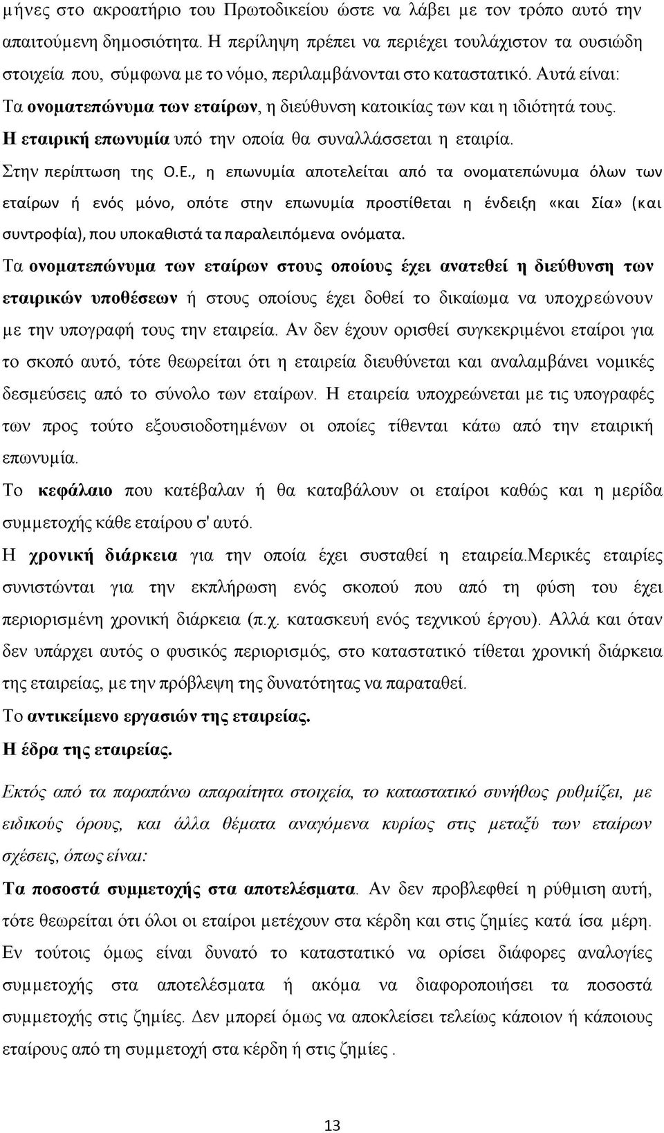 Αυτά είναι: Τα ονοματεπώνυμα των εταίρων, η διεύθυνση κατοικίας των και η ιδιότητά τους. Η εταιρική επωνυμία υπό την οποία θα συναλλάσσεται η εταιρία. Στην περίπτωση της Ο.Ε.