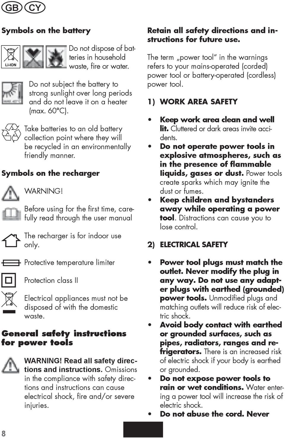 Before using for the first time, carefully read through the user manual The recharger is for indoor use only.