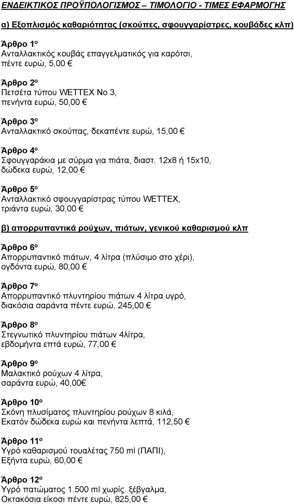 12x8 ή 15x10, δώδεκα ευρώ, 12,00 Άρθρο 5 ο Ανταλλακτικό σφουγγαρίστρας τύπου WETTEX, τριάντα ευρώ, 30,00 β) απορρυπαντικά ρούχων, πιάτων, γενικού καθαρισμού κλπ Άρθρο 6 ο Απορρυπαντικό πιάτων, 4
