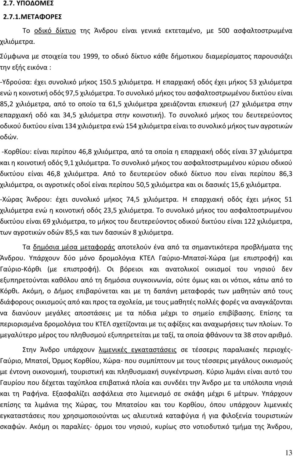 Η επαρχιακή οδός έχει μήκος 53 χιλιόμετρα ενώ η κοινοτική οδός 97,5 χιλιόμετρα.