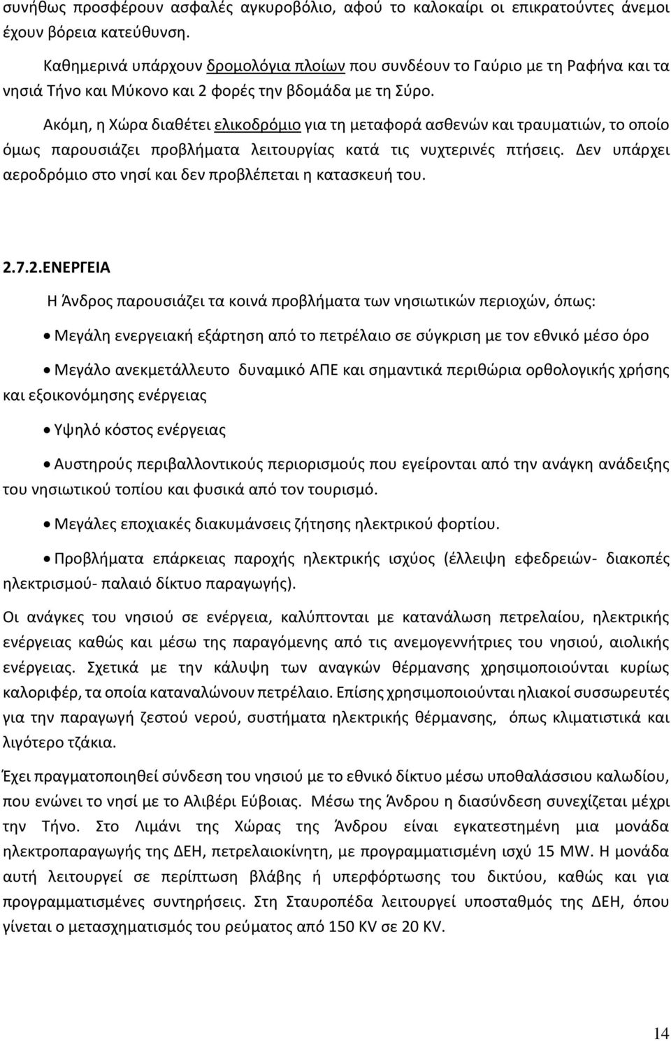 Ακόμη, η Χώρα διαθέτει ελικοδρόμιο για τη μεταφορά ασθενών και τραυματιών, το οποίο όμως παρουσιάζει προβλήματα λειτουργίας κατά τις νυχτερινές πτήσεις.