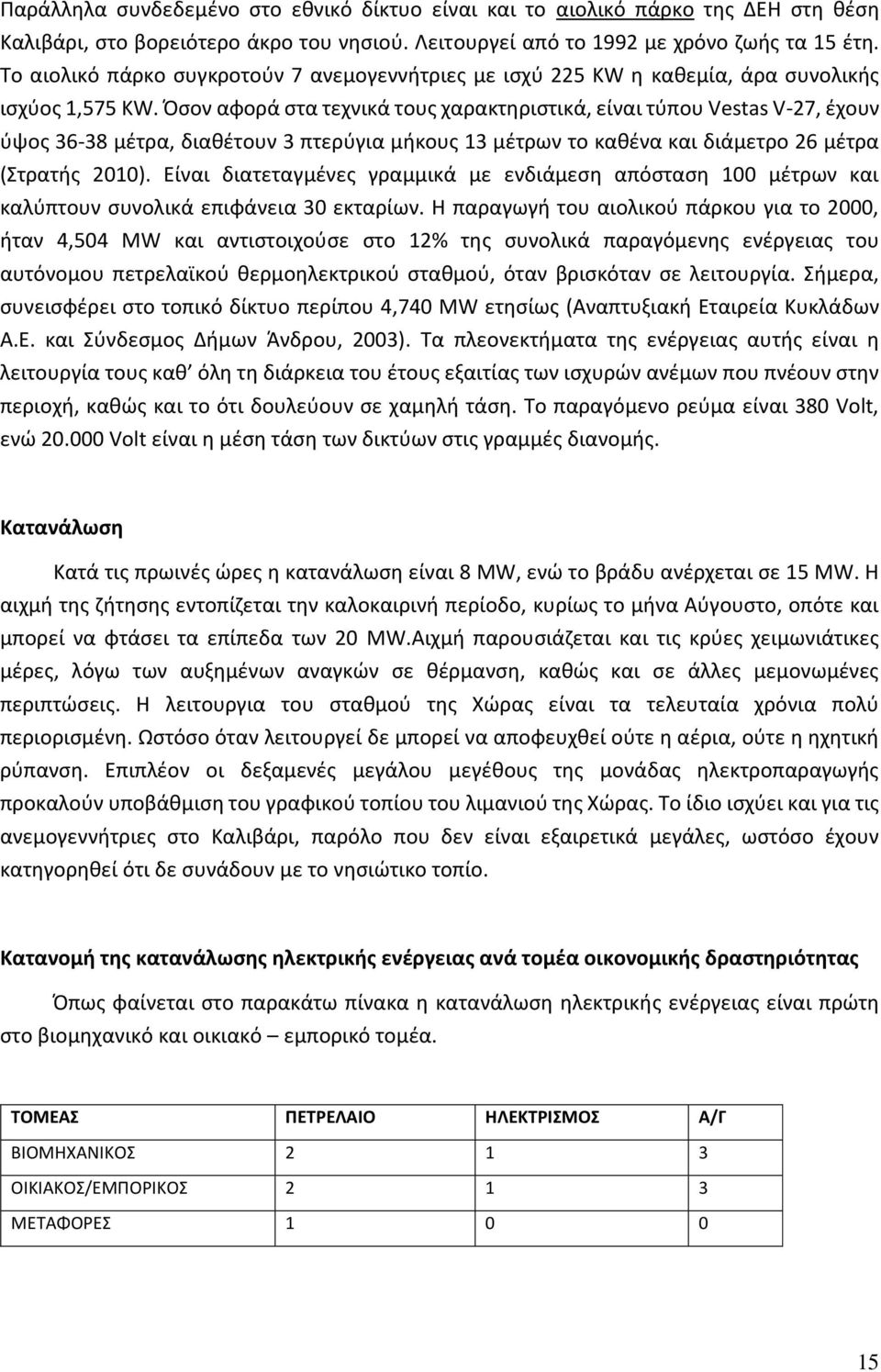 Όσον αφορά στα τεχνικά τους χαρακτηριστικά, είναι τύπου Vestas V-27, έχουν ύψος 36-38 μέτρα, διαθέτουν 3 πτερύγια μήκους 13 μέτρων το καθένα και διάμετρο 26 μέτρα (Στρατής 2010).