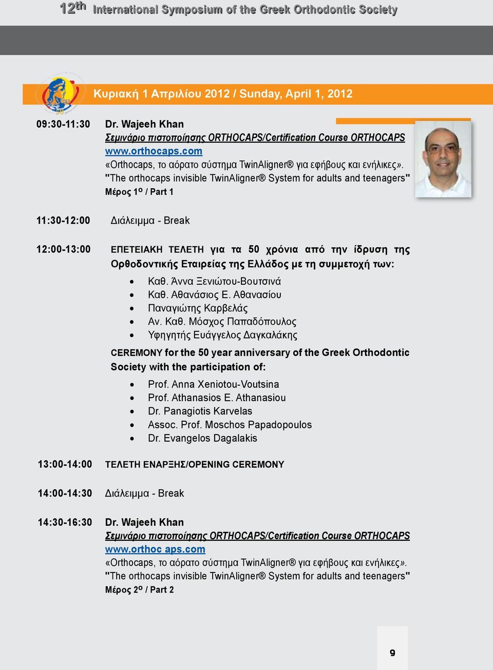 "The orthocaps invisible TwinAligner System for adults and teenagers" Μέρος 1 ο / Part 1 11:30-12:00 Διάλειμμα - Break 12:00-13:00 ΕΠΕΤΕΙΑΚΗ ΤΕΛΕΤΗ για τα 50 χρόνια από την ίδρυση της Ορθοδοντικής