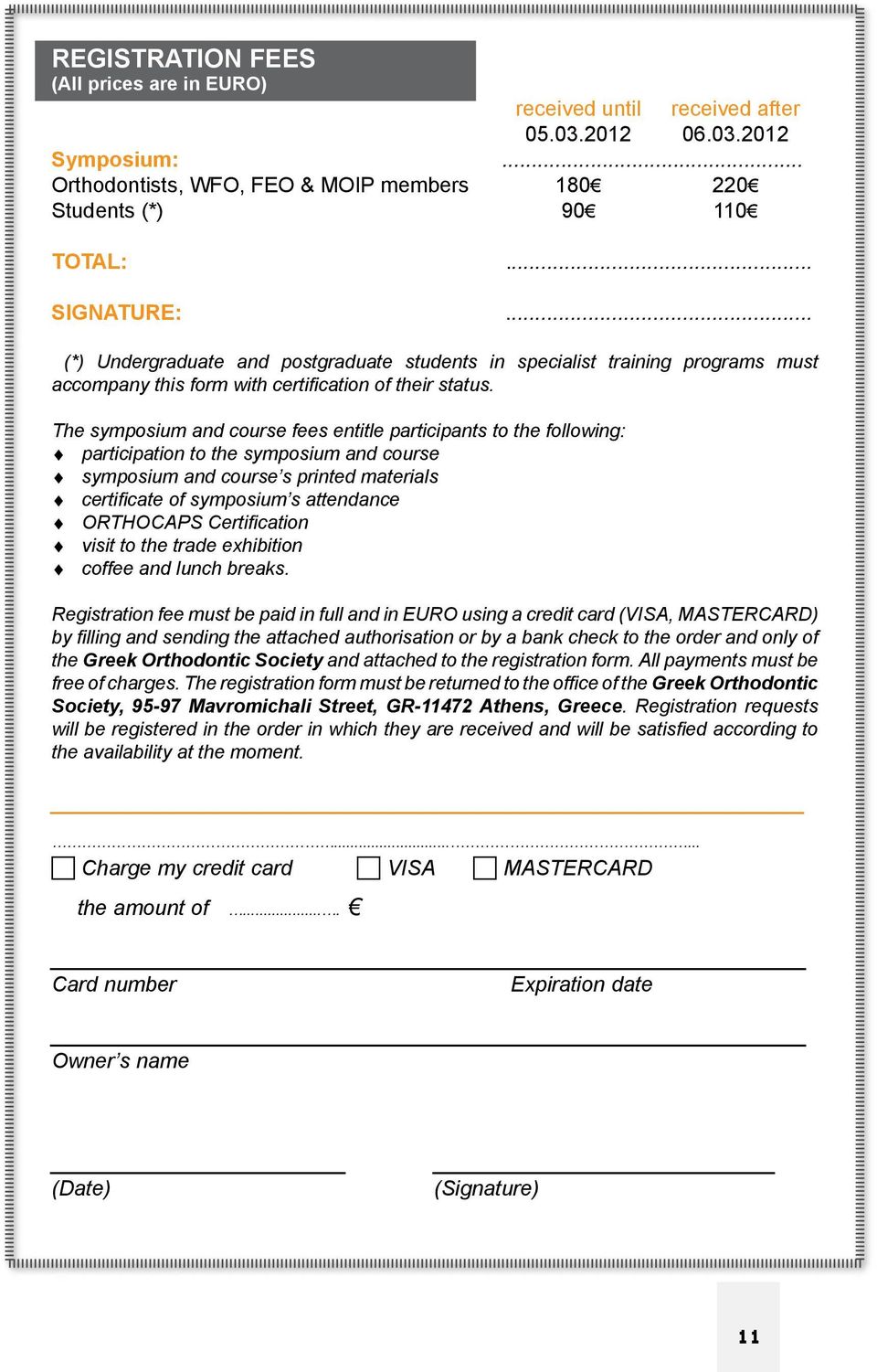 The symposium and course fees entitle participants to the following: participation to the symposium and course symposium and course s printed materials certificate of symposium s attendance ORTHOCAPS