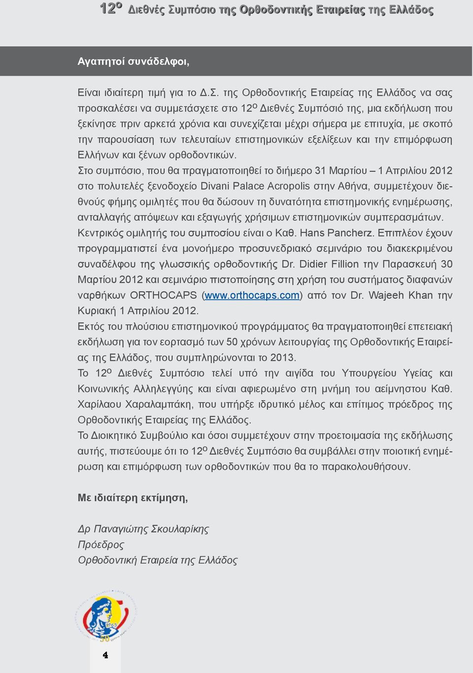 της Ορθοδοντικής Εταιρείας της Ελλάδος να σας προσκαλέσει να συμμετάσχετε στο 12 ο Διεθνές Συμπόσιό της, μια εκδήλωση που ξεκίνησε πριν αρκετά χρόνια και συνεχίζεται μέχρι σήμερα με επιτυχία, με