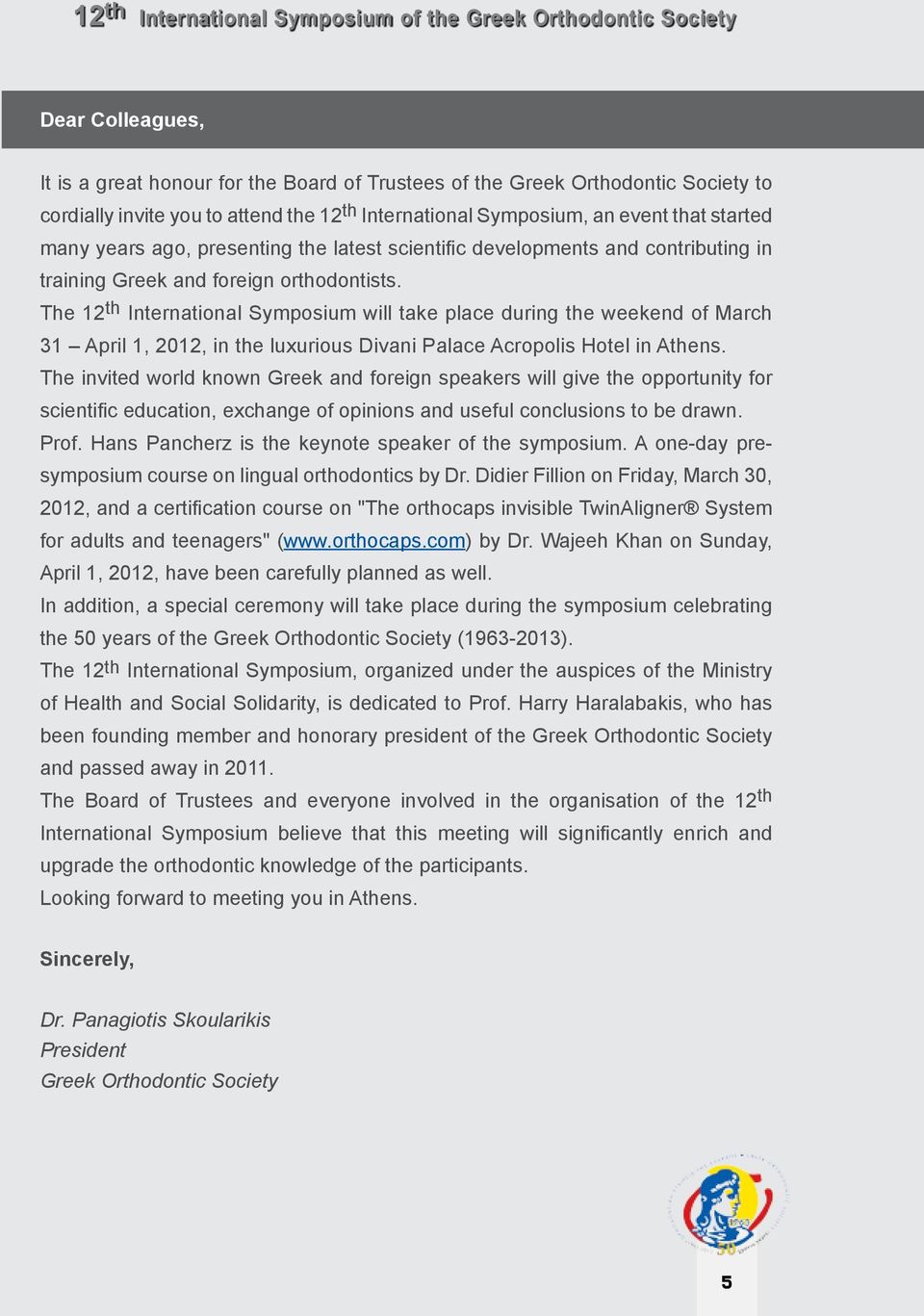 The 12 th International Symposium will take place during the weekend of March 31 April 1, 2012, in the luxurious Divani Palace Acropolis Hotel in Athens.