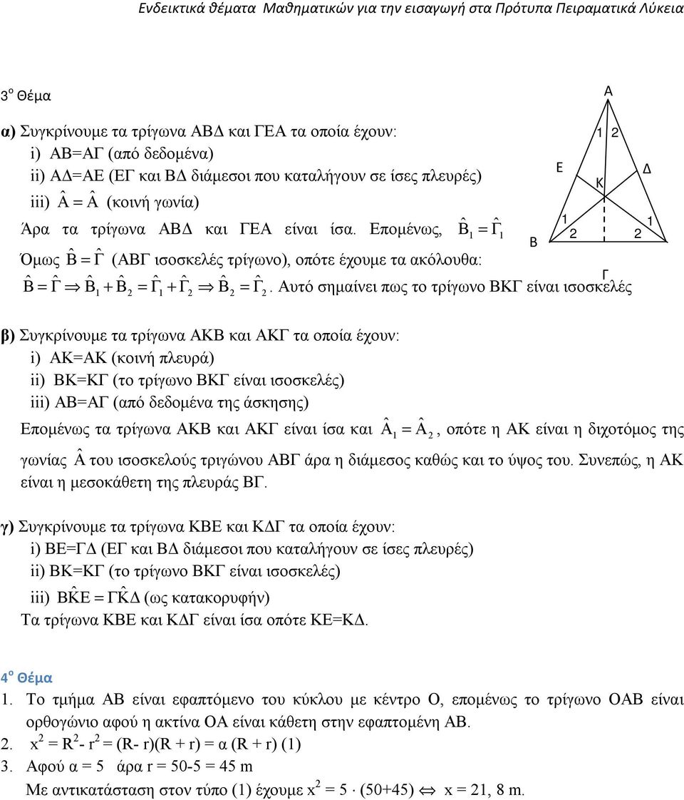 Αυτό σημαίνει πως το τρίγωνο ΒΚΓ είναι ισοσκελές β) Συγκρίνουμε τα τρίγωνα ΑΚΒ και ΑΚΓ τα οποία έουν: i) ΑΚΑΚ (κοινή πλευρά) ii) ΒΚΚΓ (το τρίγωνο ΒΚΓ είναι ισοσκελές) iii) ΑΒΑΓ (από δεδομένα της